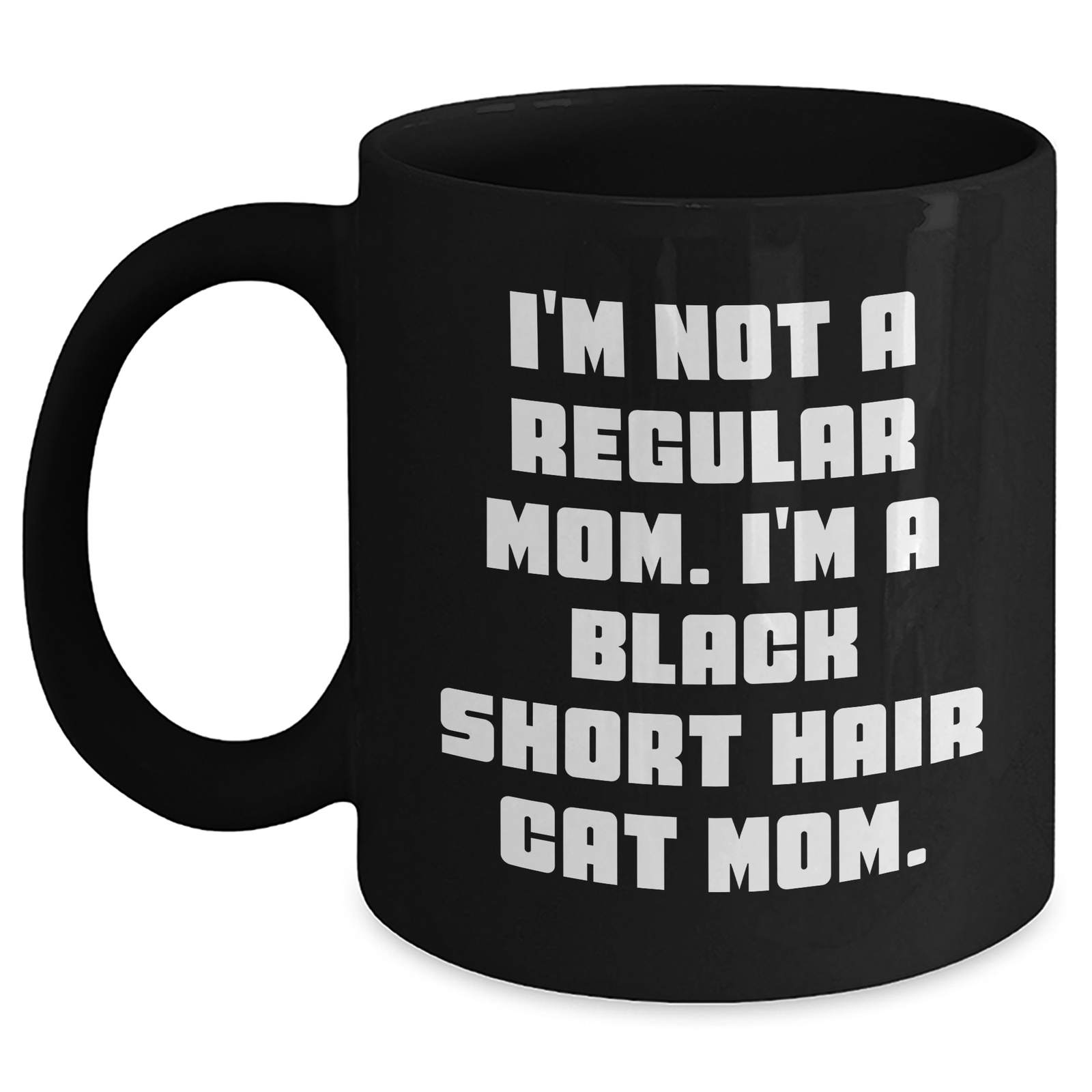 Funny Black Short Hair Cat Mom Gifts for Men, Unique Black Coffee Mug for Father's Day, I'm Not A Regular Mom. I'm A Black Short Hair Cat Mom. - Main