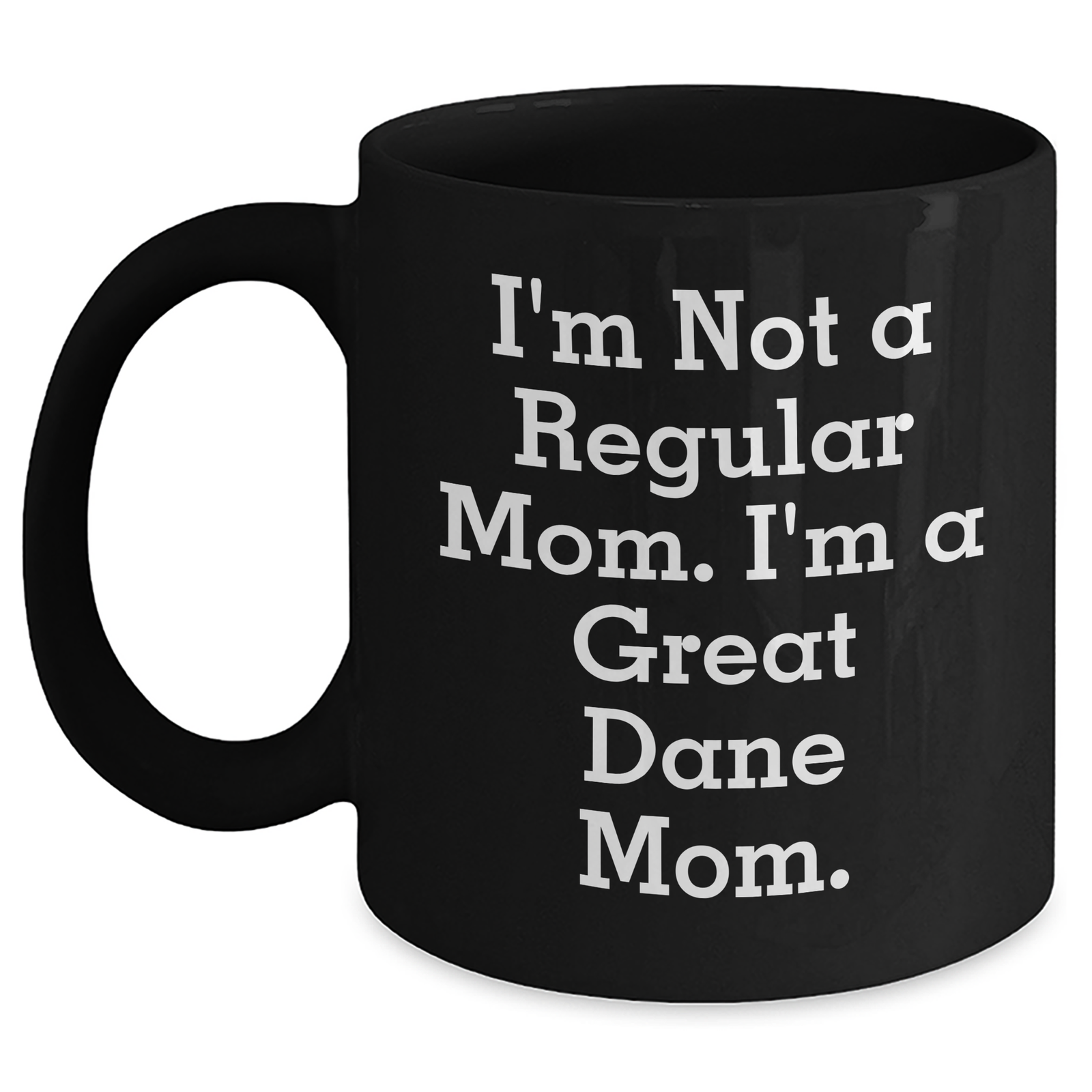 Funny Great Dane Mom Gift for Dad's Unique Black Coffee Mug, 'I'm Not A Regular Mom. I'm A Great Dane Mom.' - Main