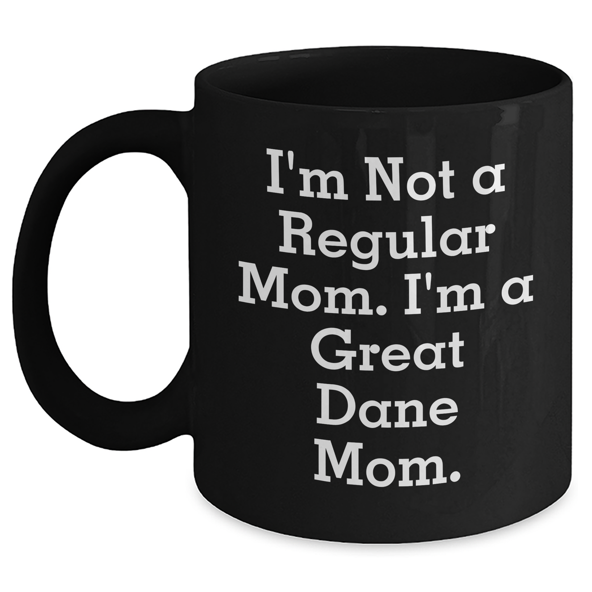 Funny Great Dane Mom Gift for Dad's Unique Black Coffee Mug, 'I'm Not A Regular Mom. I'm A Great Dane Mom.' - Main