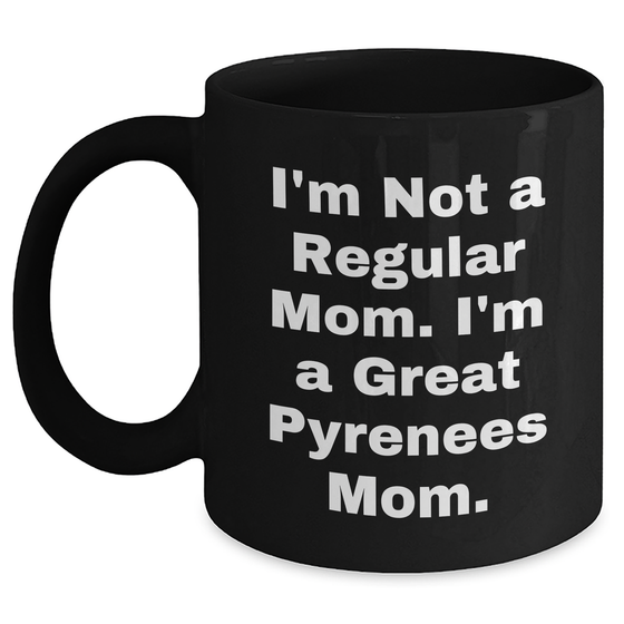 Funny Great Pyrenees Dog Mom Black Coffee Mugs Gifts from Men to Great Pyrenees Dog Moms for Father's Day - 'I'm Not A Regular Mom. I'm A Great Pyrenees Mom.' - Main