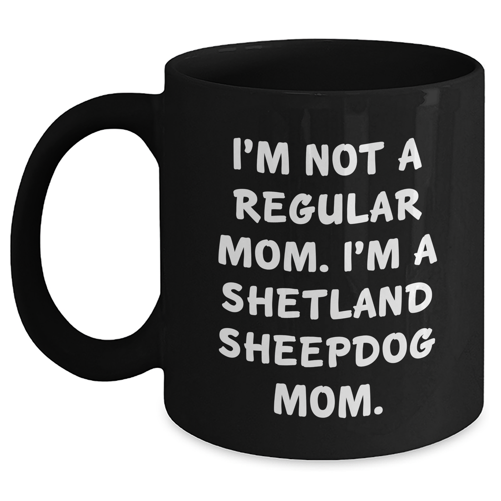 Funny Shetland Sheepdog Mom Gifts for Dad - Black Coffee Mug, 'I'm Not A Regular Mom. I'm A Shetland Sheepdog Mom.' - Gifts from Men to Family - Main