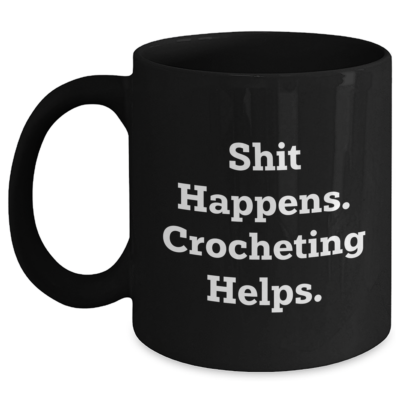 Funny Crocheting Gifts for Men, 'Shit Happens. Crocheting Helps.' Black Coffee Mug, Gifts from Men for Father's Day - Main