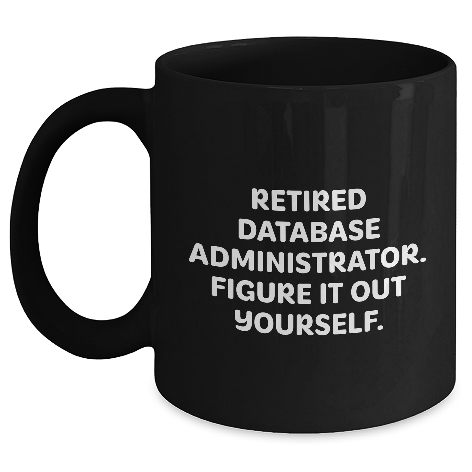 Funny Database Administrator Gifts - 'Retired, Figure It Out Yourself.' Black Coffee Mug for Father's Day from Friends - Main