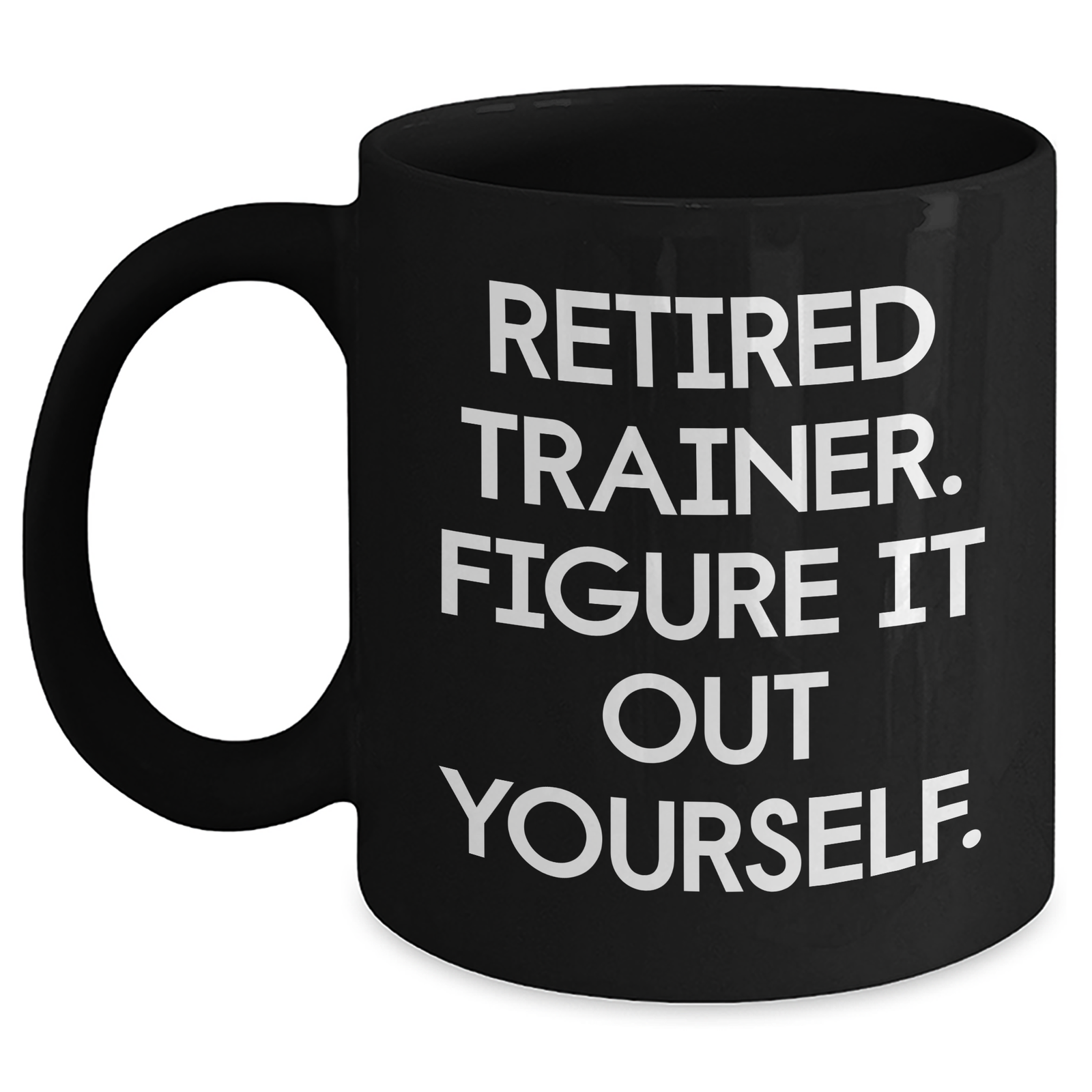 Trainer Gifts Funny Quote Black Coffee Mug for Men, Women, Friends, and Family - Retired Trainer Figure It Out Yourself, Gifts from Family, Gifts for Trainer, Father's Day Unique Gifts - Main