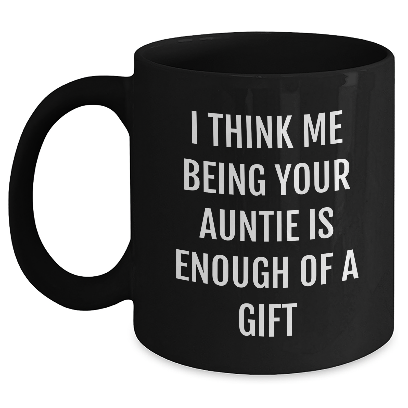 Funny Auntie Black Coffee Mug Gifts from Men, Women, Family, and Friends for Auntie on Mother's Day - 'I Think Me Being Your Auntie Is Enough Of A Gift' - Main