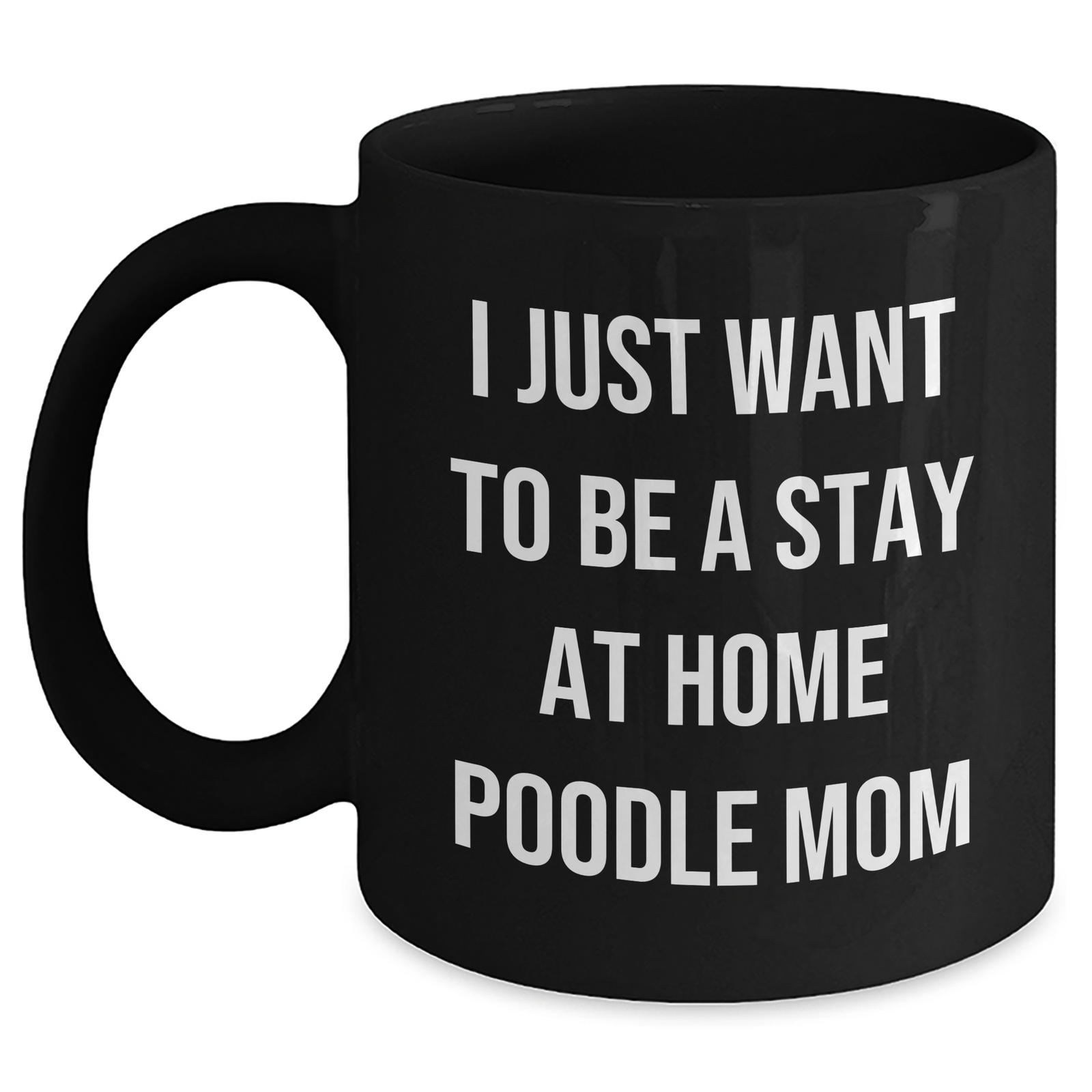 Poodle Dog Mom Gifts, Funny Black Coffee Mug for Dad, 'I Just Want To Be A Stay At Home Poodle Mom', Gifts from Mom to Dad on Father's Day - Main