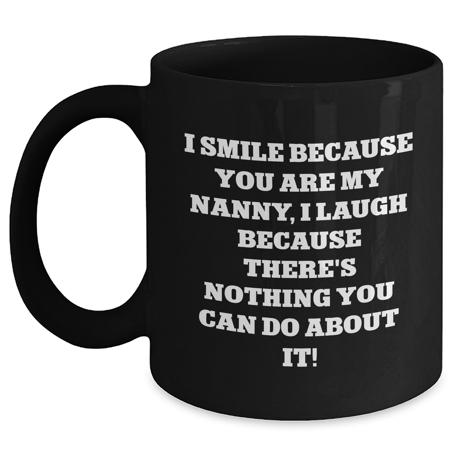 Funny Nanny Quotes Black Coffee Mugs, Gifts from Men to Nanny, Father's Day Unique Gifts for Nanny, 'I Smile Because You Are My Nanny, I Laugh Because There's Nothing You Can Do About It!' - Main