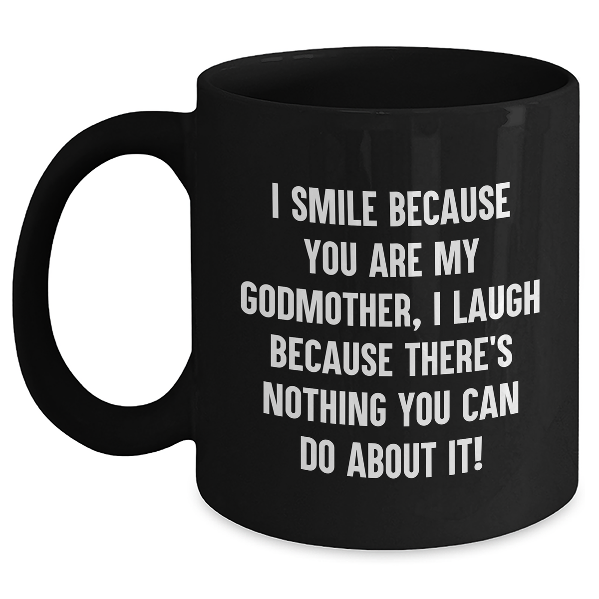 Godmother Funny Coffee Mug Gifts from Friends, Family, Coworkers for Her on Mother&#39;s Day, I Smile Because You Are My Godmother, I Laugh Because There&#39;s Nothing You Can Do About It! - Main