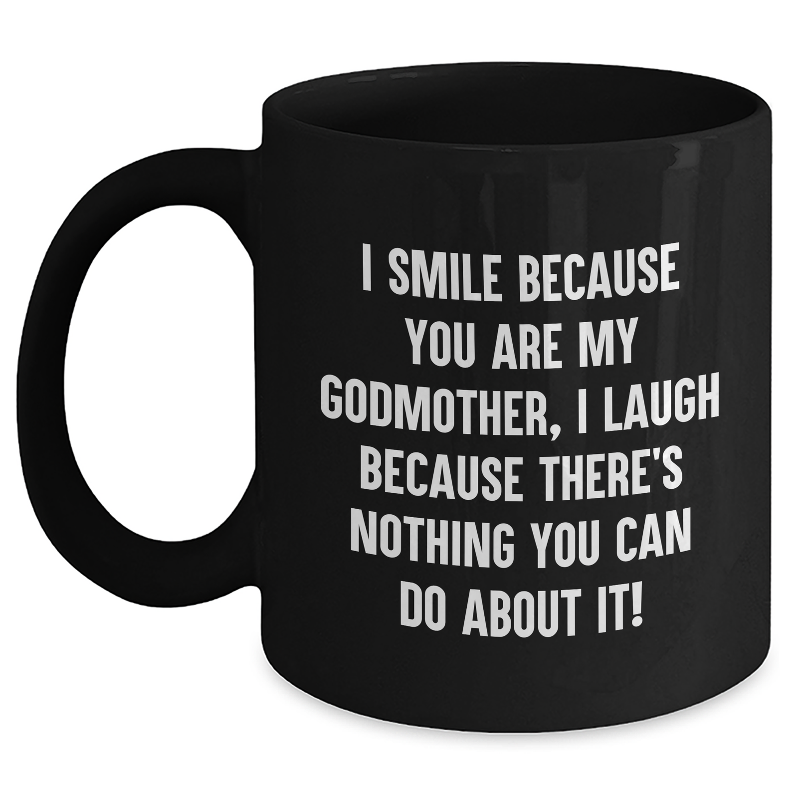 Godmother Funny Coffee Mug Gifts from Friends, Family, Coworkers for Her on Mother's Day, I Smile Because You Are My Godmother, I Laugh Because There's Nothing You Can Do About It! - Main