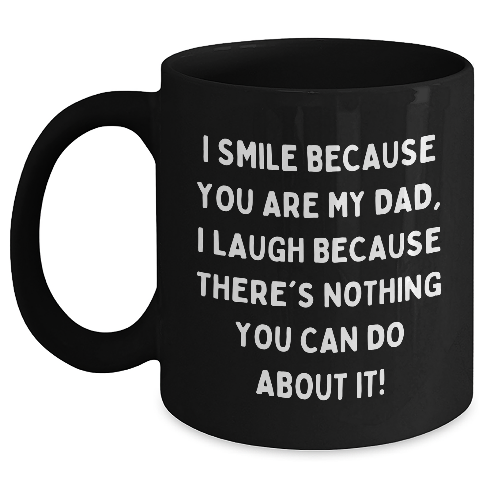 Funny Dad Gifts from Men, Gifts for Dad Black Coffee Mug, I Smile Because You Are My Dad, I Laugh Because There's Nothing You Can Do About It! - Main