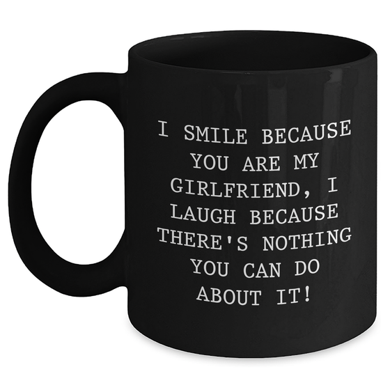 Funny Sweetheart Quotes Black Coffee Mug Gifts from Men for Her on Father's Day, I Smile Because You Are My Sweetheart, I Laugh Because There's Nothing You Can Do About It! - Main