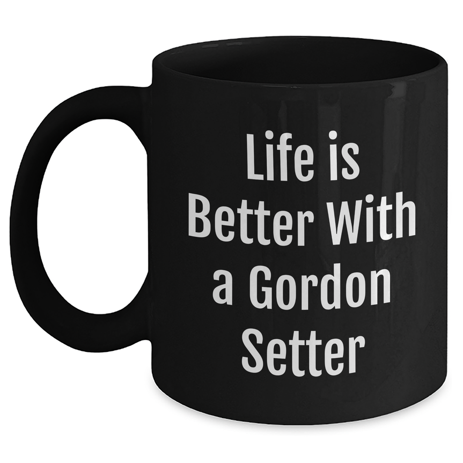 Life Is Better With A Gordon Setter - Funny Black Coffee Mug - Gordon Setter Dog Lover Gifts - Unique Father's Day Unique Gifts For Dog Lovers - Main