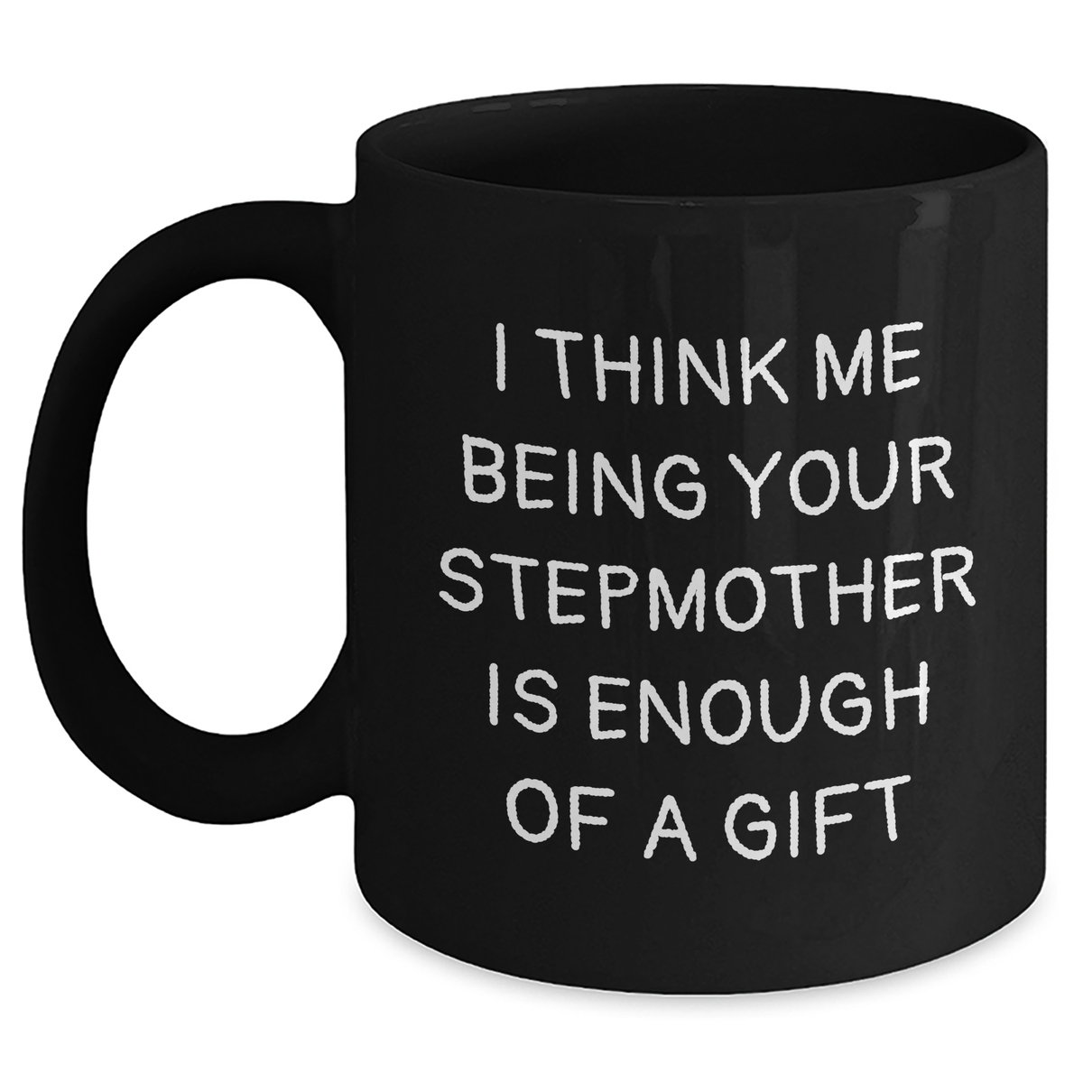 Funny Stepmother Gifts, &#39;I Think Me Being Your Stepmother Is Enough Of A Gift&#39;, Black Coffee Mug, Gifts from Men, Gifts for Stepmother on Father&#39;s Day - Main