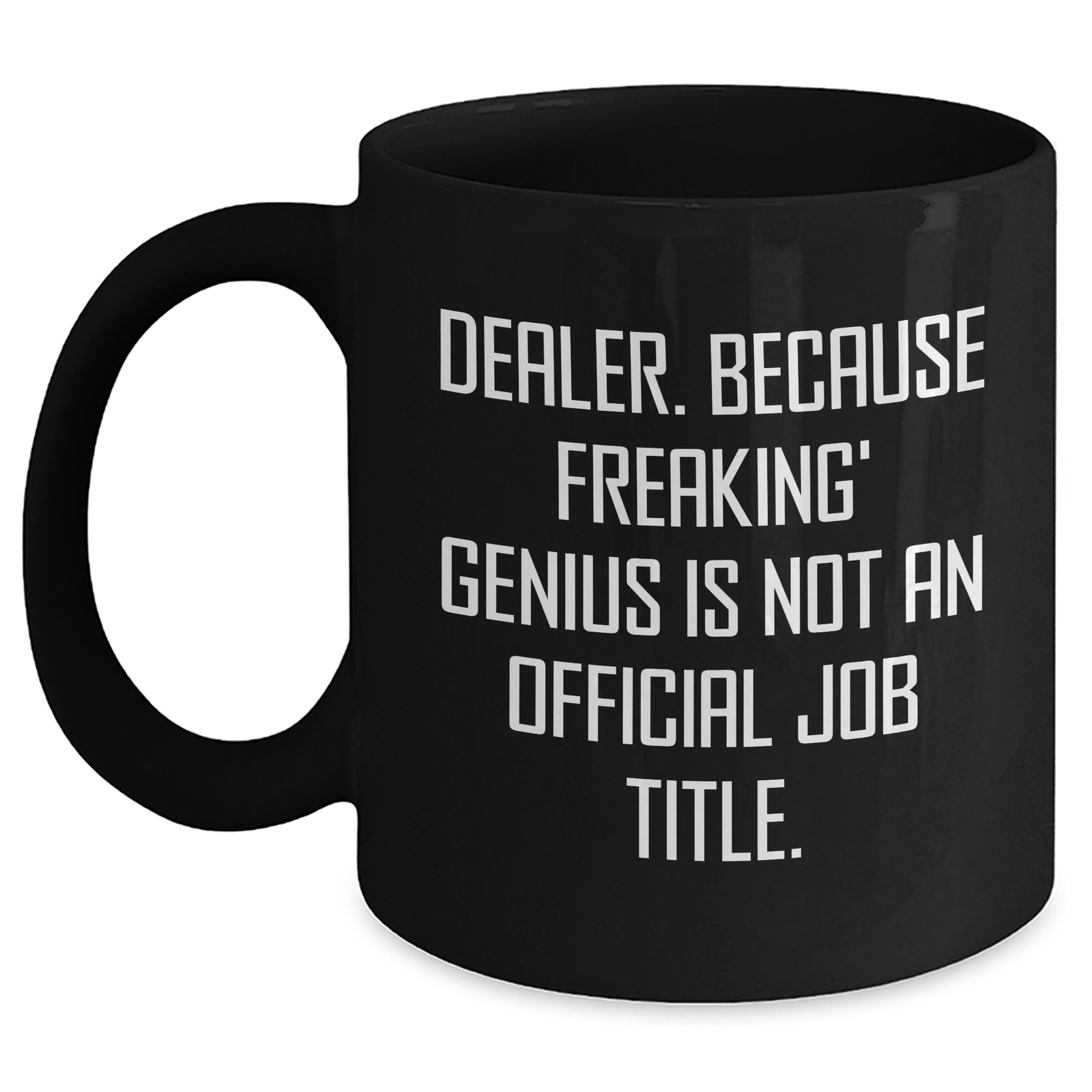 Funny Dealer Gifts, 'Dealer. Because Freaking' genius Is Not An Official Job Title.' Black Coffee Mug for Mom's Day, Gifts from Friends - Main