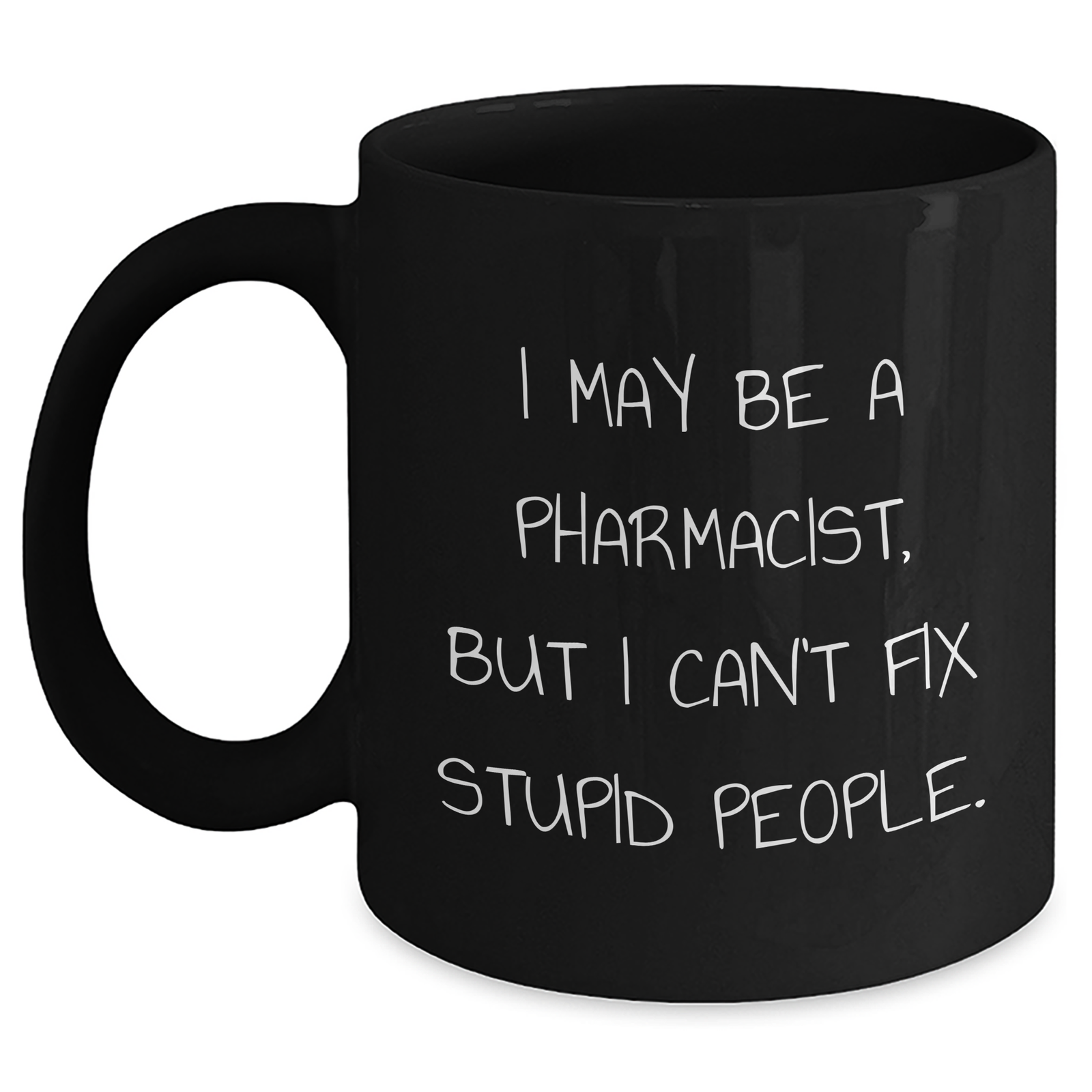 Funny Pharmacist Gifts - Black Coffee Mug for Him, I May Be A Pharmacist, But I Can't Fix Stupid People., Gifts from Family, for Father's Day - Main