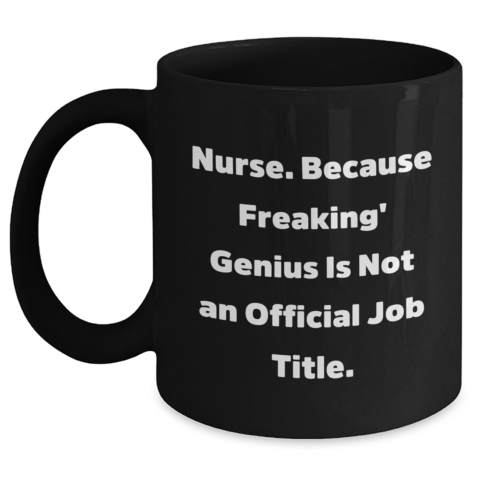 Funny Nurse Quotes Gifts from Men to Women for Mother's Day Unique Black Coffee Mugs, Nurse. Because Freaking' genius Is Not An Official Job Title., Gifts for Nurse - Main