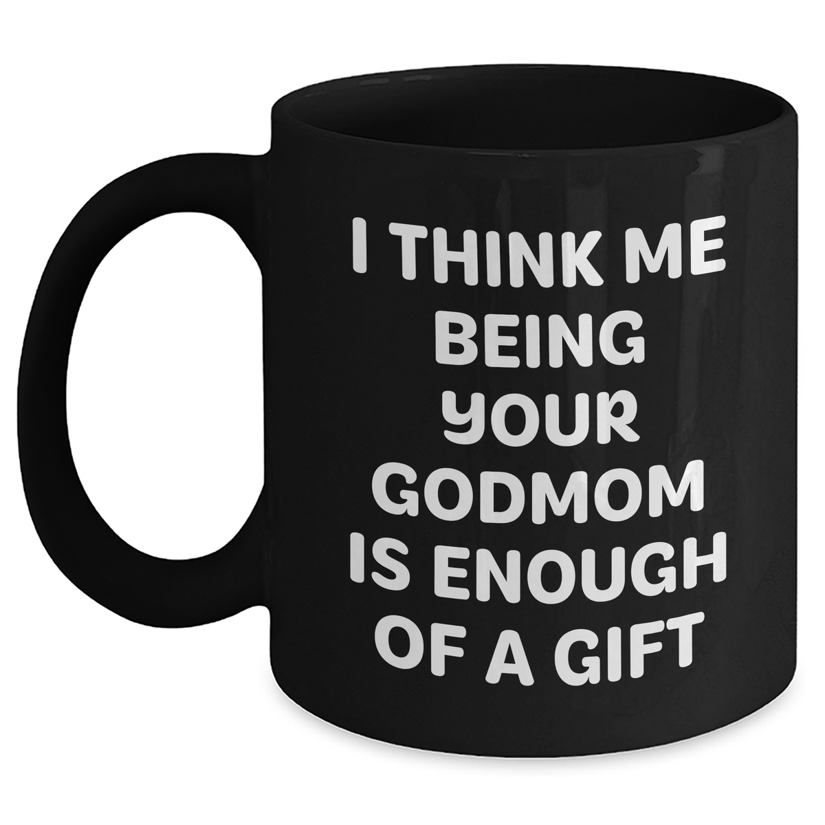 Funny Godmom Gifts for Her, Black Coffee Mug with &#39;I Think Me Being Your Godmom Is Enough Of A Gift&#39; Quote, Gifts from Men to Godmom, Unique Mother&#39;s Day Unique Gift Ideas - Main