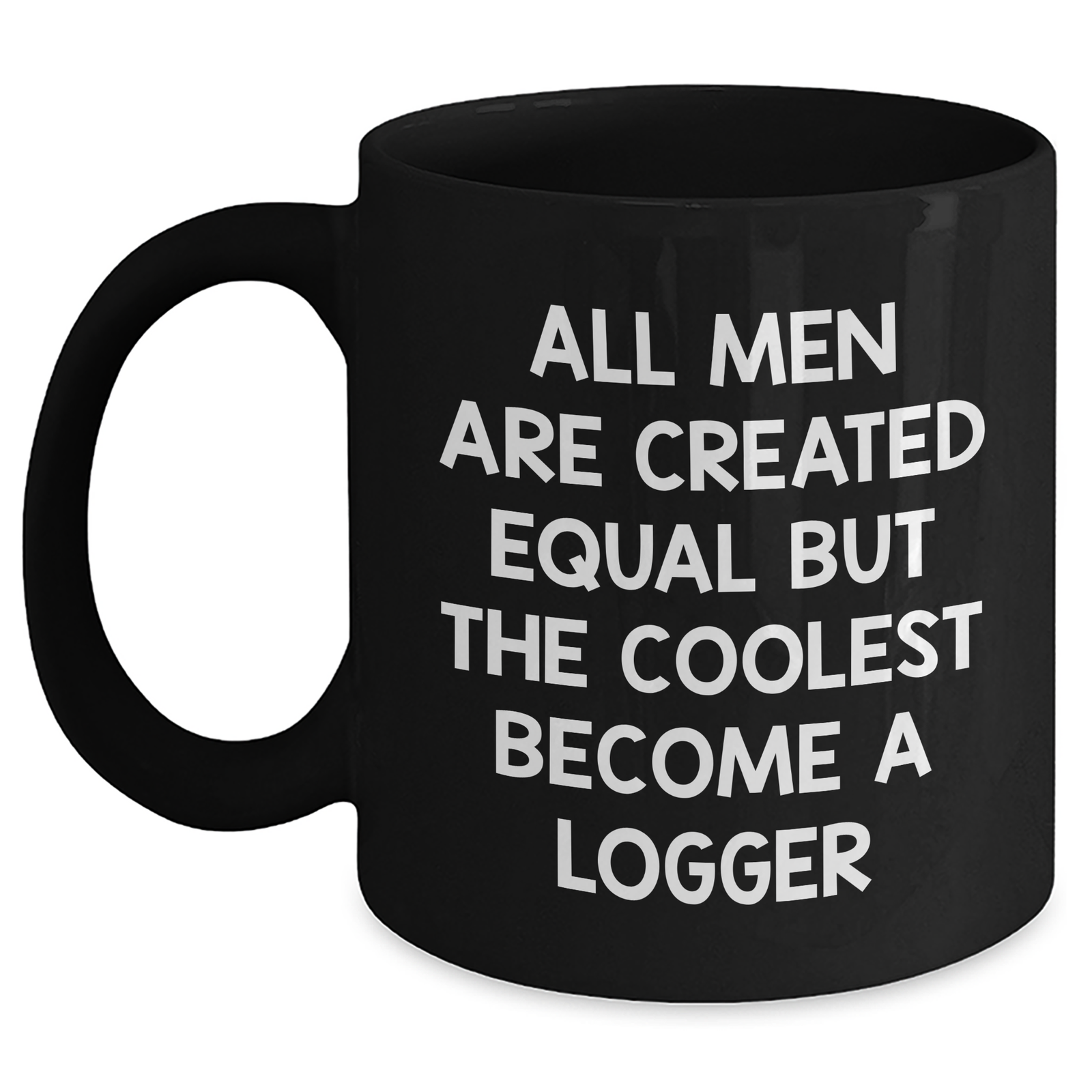 Logger Gifts Funny Quote Mom's Day Unique Black Coffee Mug Gifts from Men to Logger, 11oz or 15oz - Main