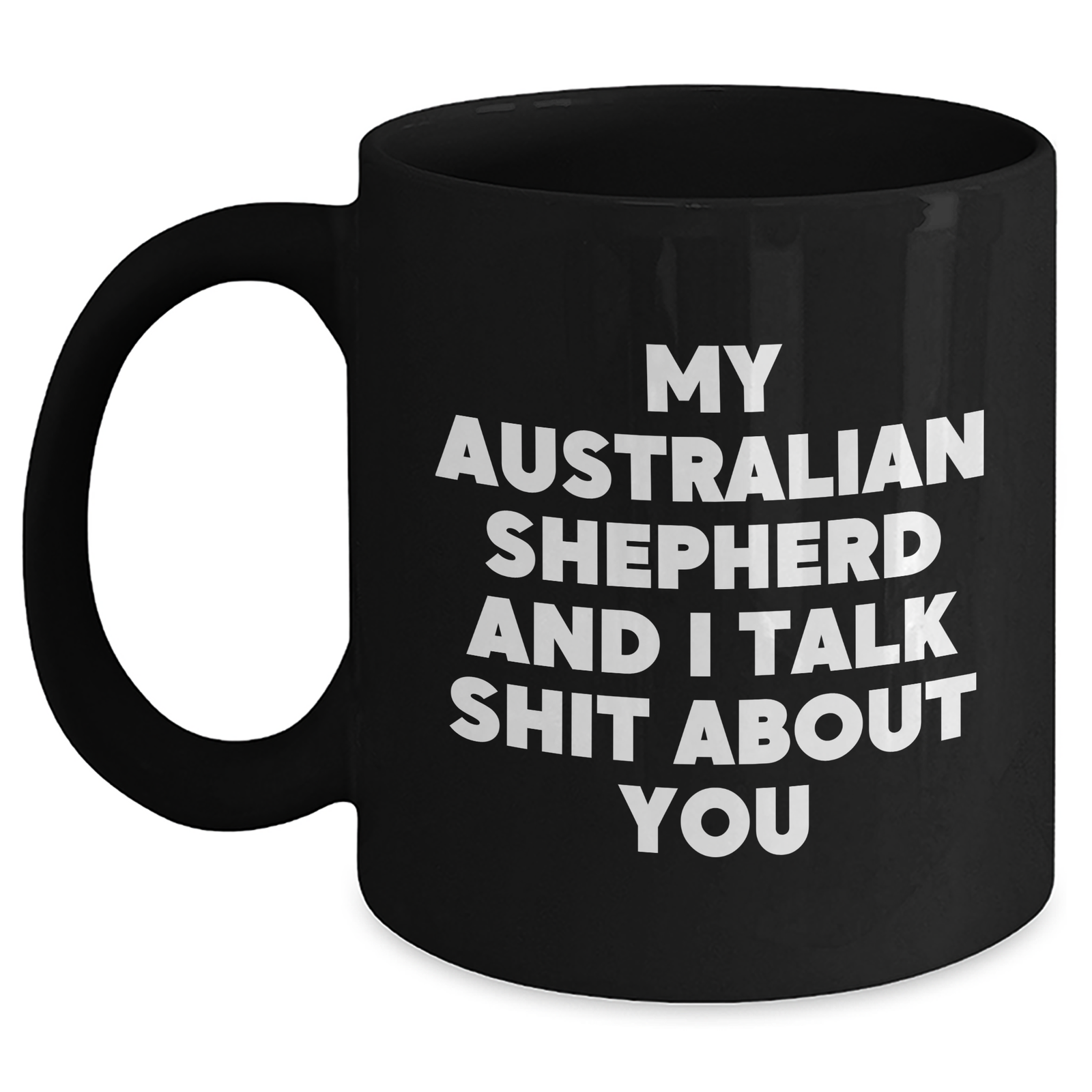 Funny Australian Shepherd Dog Gifts from Friends to Family - Black Coffee Mug for Her Him, Mom Mom's Day Unique Gifts, My Australian Shepherd And I Talk Shit About You Quote - Main