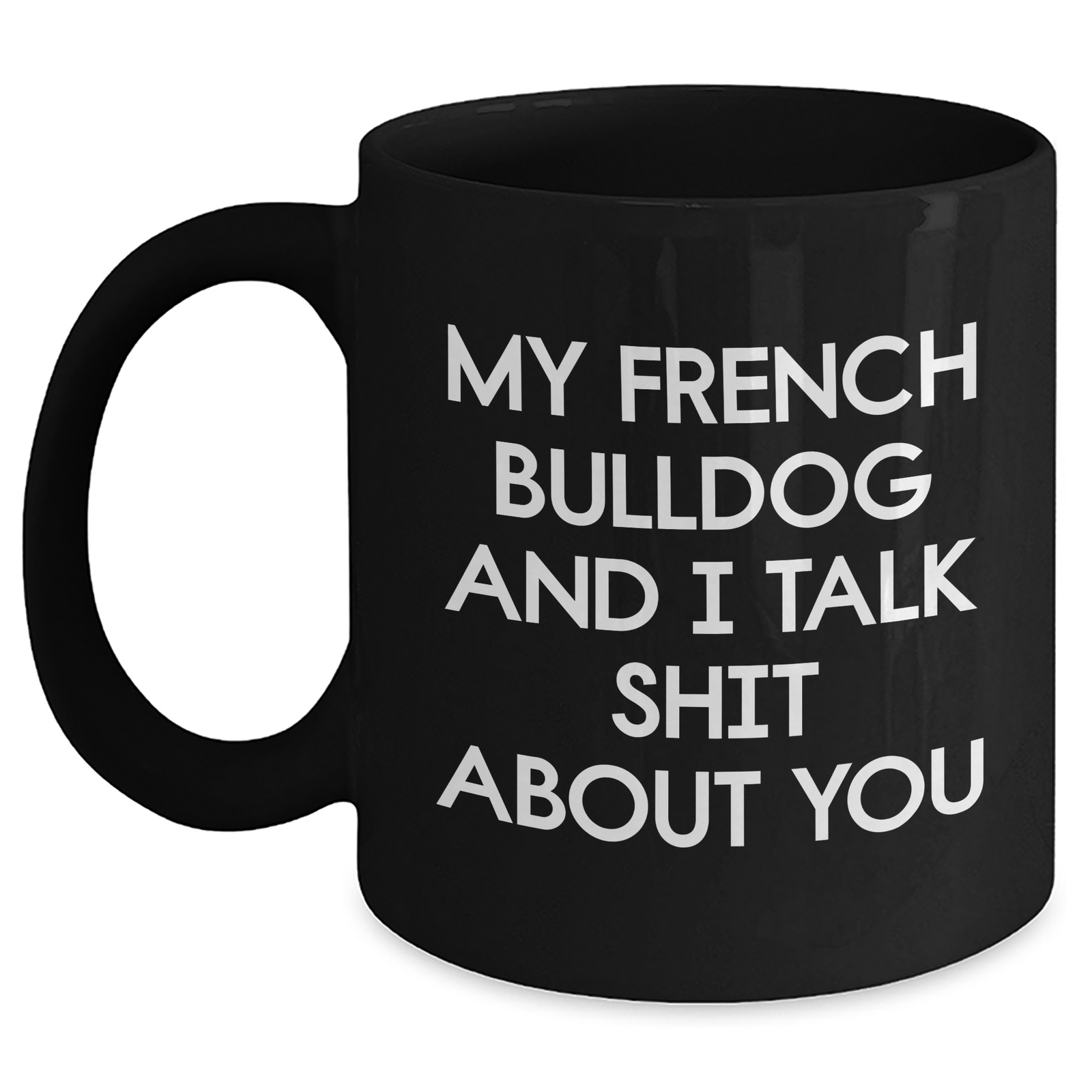 French Bulldog Gifts from Friends - Funny Black Coffee Mug for Mom's Day - 'My French Bulldog And I Talk Shit About You' - Main