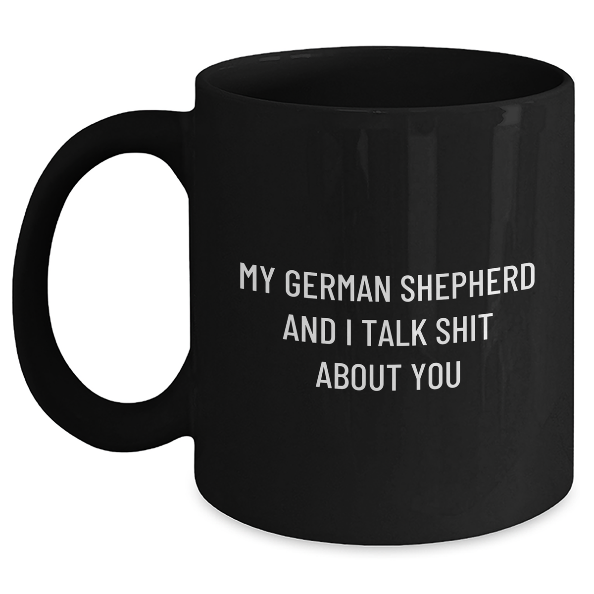 Funny German Shepherd Dog Gifts from Men to German Shepherd Dog Owners - My German Shepherd And I Talk Shit About You Black Coffee Mug, Mother&#39;s Day Unique Gifts - Main
