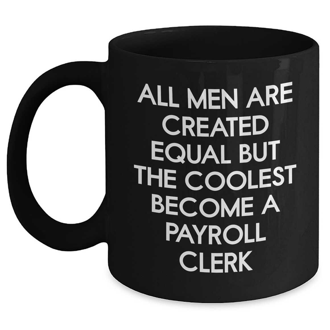 Funny Payroll Clerk Gifts for Mom on Mother's Day - 'All Men Are Created Equal But The Coolest Become A Payroll Clerk' Black Coffee Mug from Friends - Main
