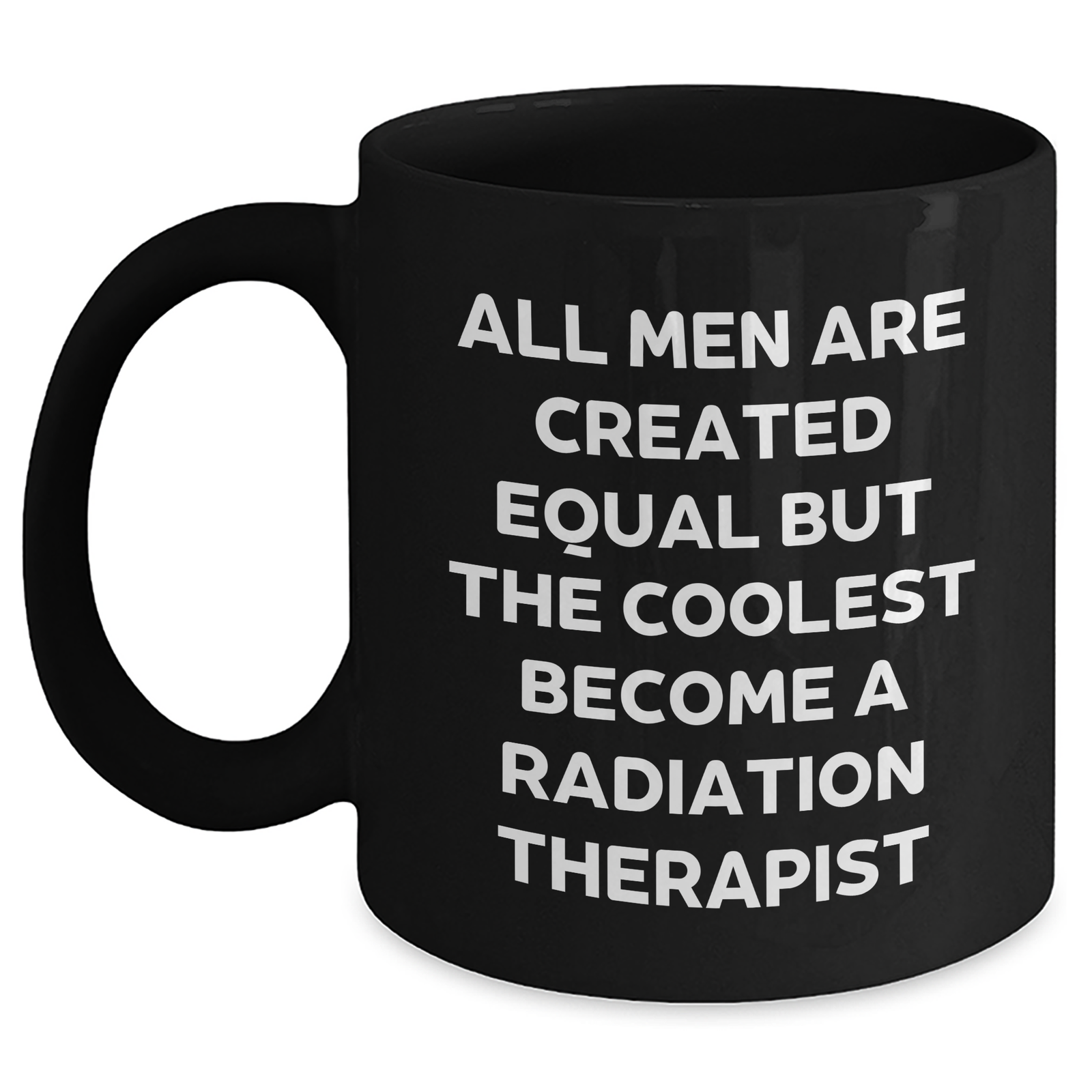 Radiation Therapist Coffee Mug Gifts from Men for Mother's Day Unique Quote Funny Black Mugs, 'All Men Are Created Equal But The Coolest Become A Radiation Therapist' - Main