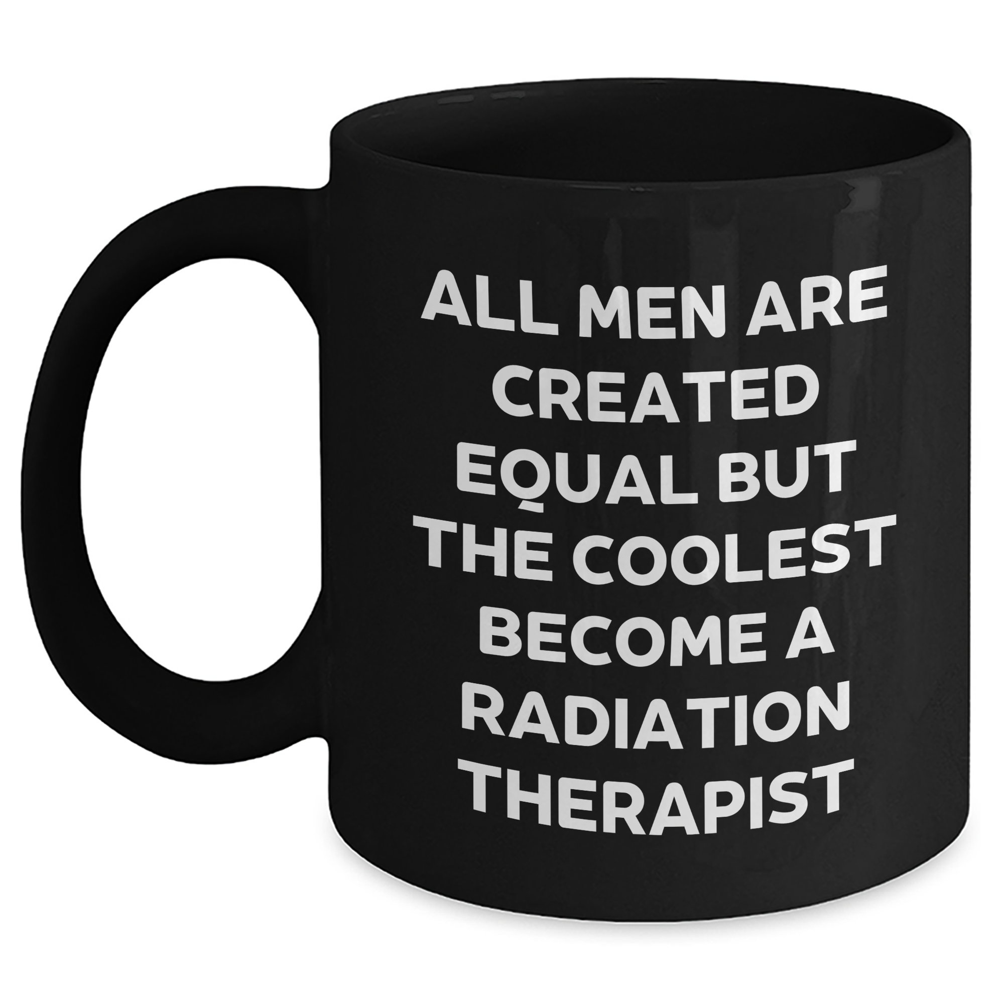 Radiation Therapist Coffee Mug Gifts from Men for Mother's Day Unique Quote Funny Black Mugs, 'All Men Are Created Equal But The Coolest Become A Radiation Therapist' - Main