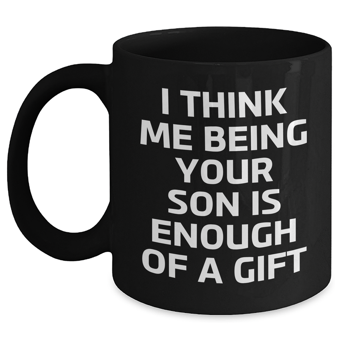 Funny Son Gifts from Mom, Dad, or Friends - &#39;I Think Me Being Your Son Is Enough Of A Gift&#39; Black Coffee Mug for Graduation - Main
