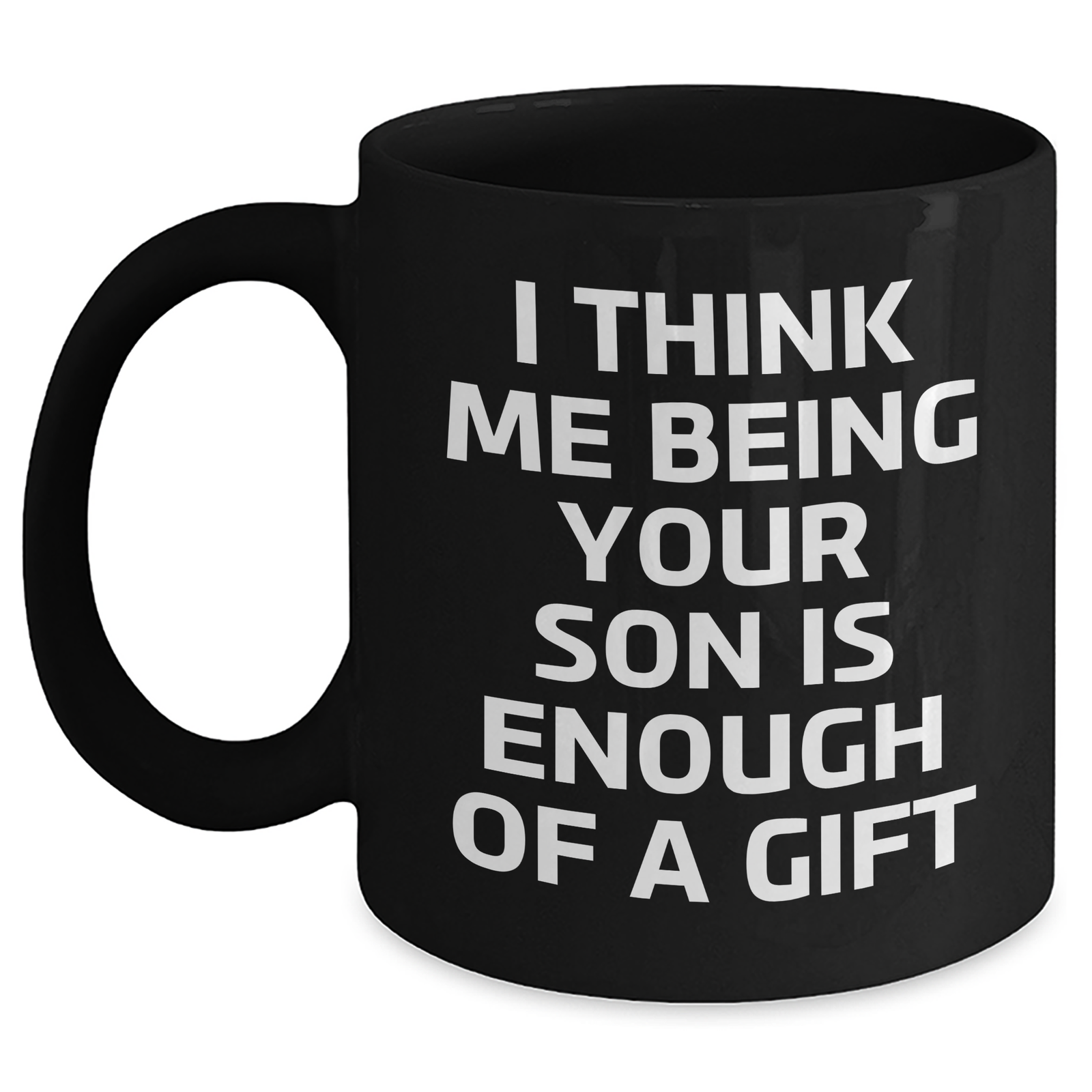 Funny Son Gifts from Mom, Dad, or Friends - 'I Think Me Being Your Son Is Enough Of A Gift' Black Coffee Mug for Graduation - Main