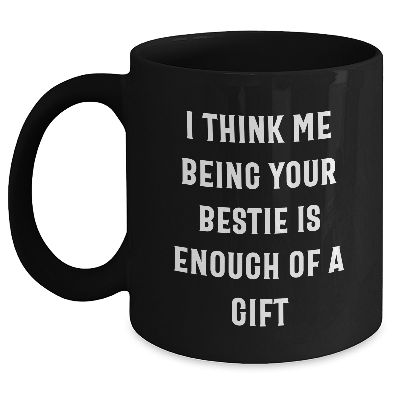 Funny Bestie Gifts from Friends for Him - I Think Me Being Your Bestie Is Enough Of A Gift - Black Coffee Mug for Father's Day - Main