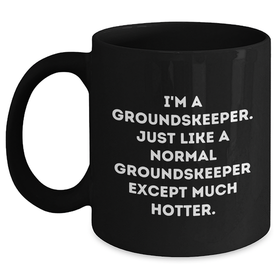 groundskeeper Humor Gifts from Men to groundskeeper Black Coffee Mug, Funny Quote 'I'm A groundskeeper. Just Like A Normal groundskeeper Except Much Hotter.' for Mother's Day Unique Gifts - Main
