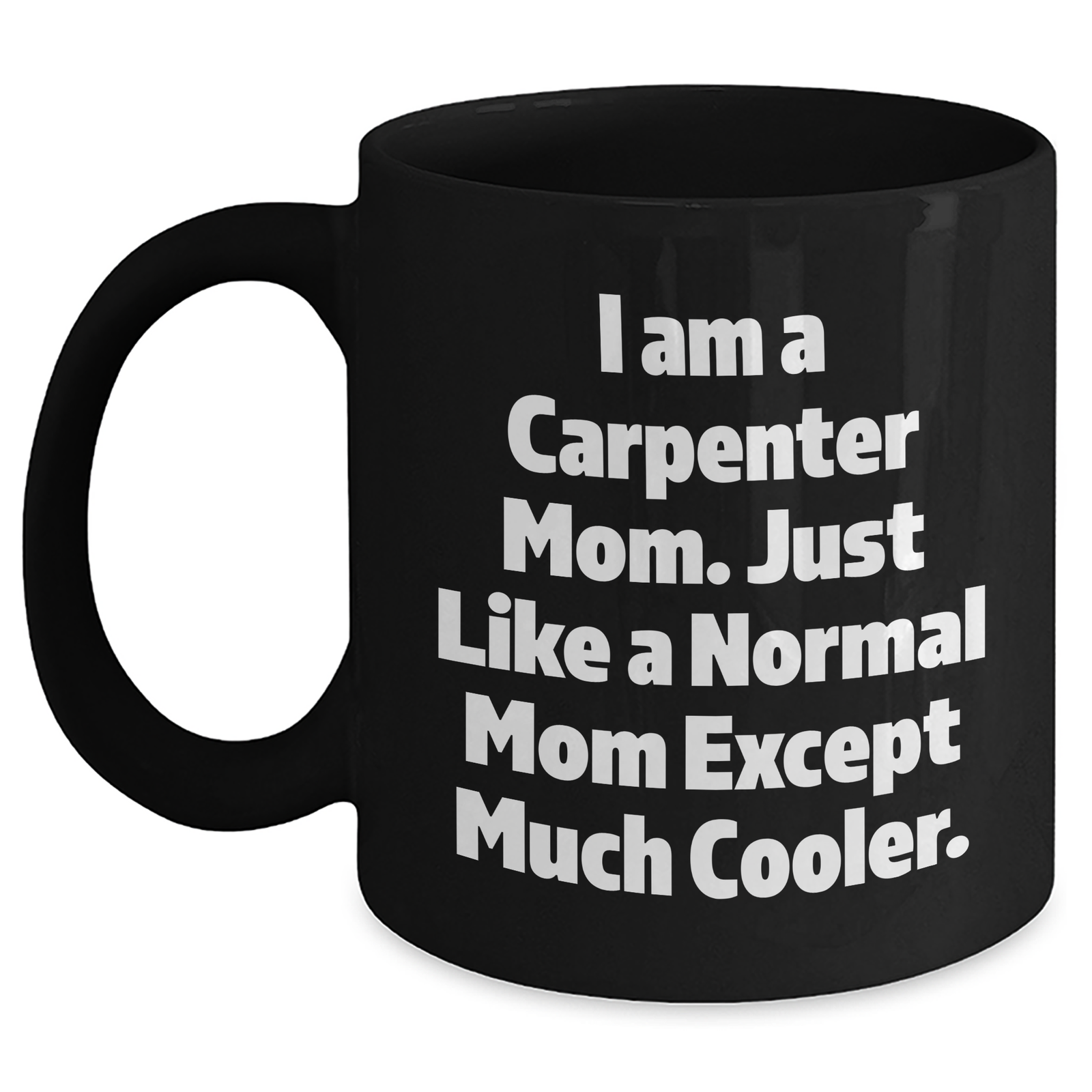 Carpenter Mom's Funny Gift for Dad, Black Coffee Mug, 'I Am A Carpenter Mom...' - Main