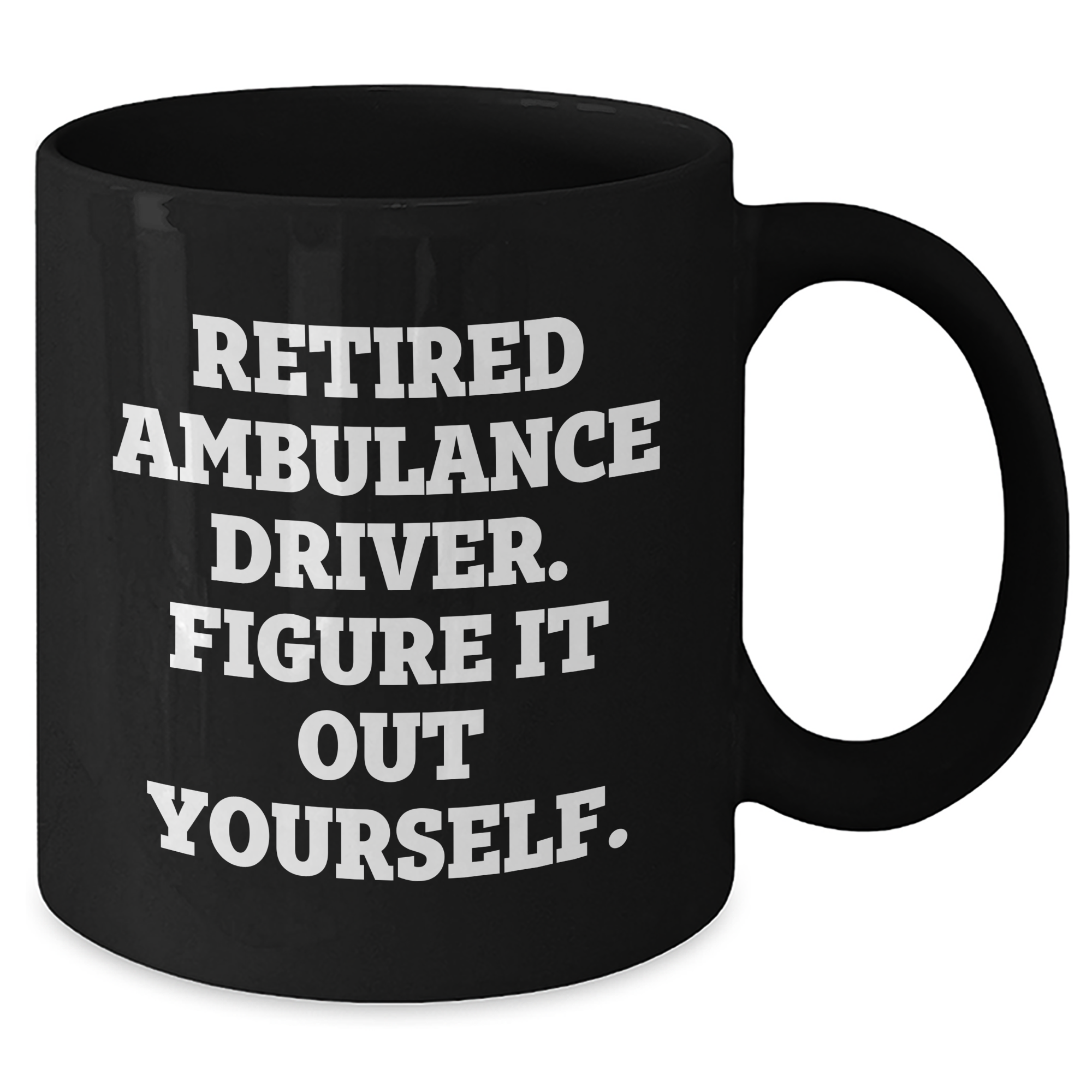 Ambulance Driver Humor Black Coffee Mug, Gifts from Friends and Family for Ambulance Driver, 'Retired Ambulance Driver. Figure It Out Yourself.' Funny Quote on Father's Day Unique Gifts - Additional