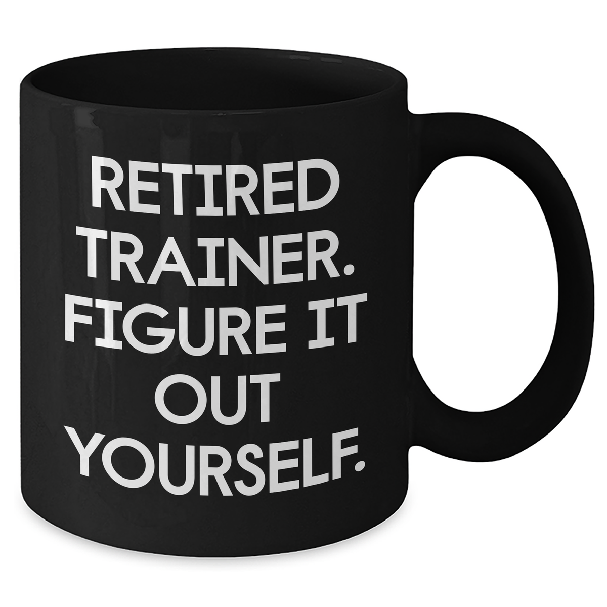 Trainer Gifts Funny Quote Black Coffee Mug for Men, Women, Friends, and Family - Retired Trainer Figure It Out Yourself, Gifts from Family, Gifts for Trainer, Father's Day Unique Gifts - Additional