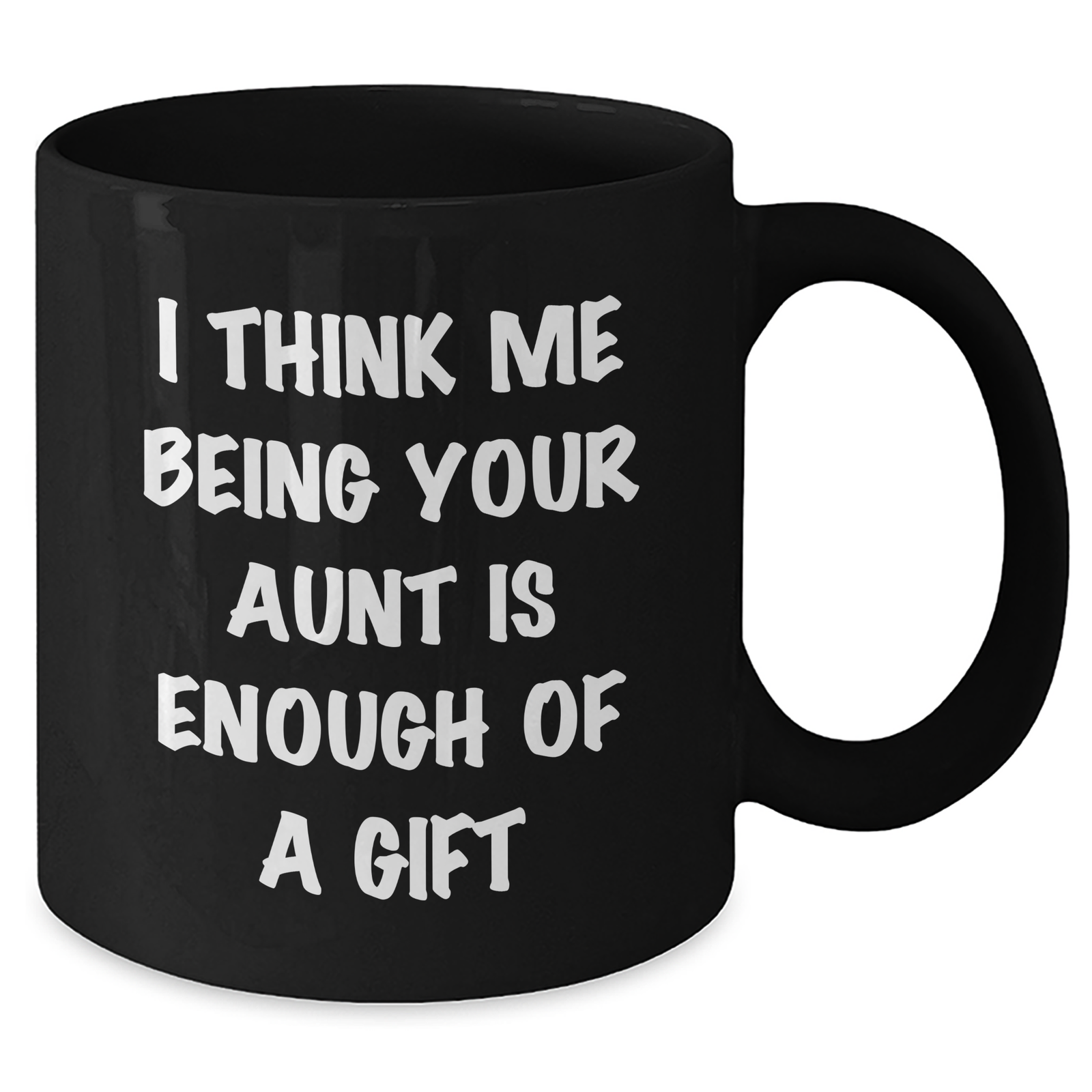 Funny Aunt Gifts for Mother's Day - 'I Think Me Being Your Aunt Is Enough Of A Gift' - Black Coffee Mug - Additional