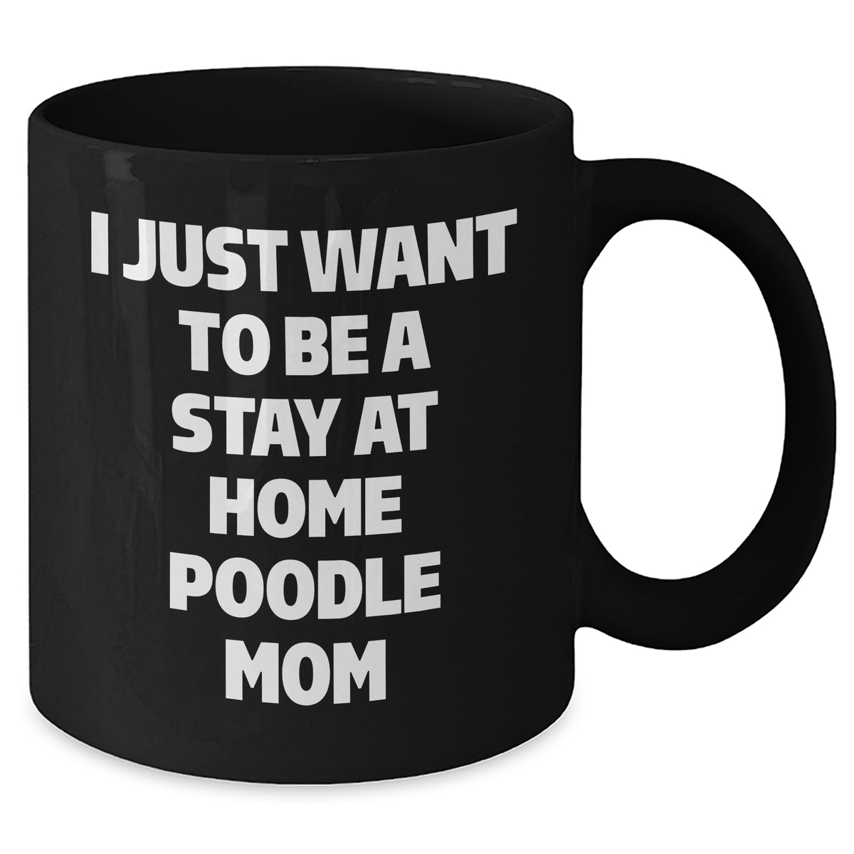 Funny Poodle Dog Mom Gifts - I Just Want To Be A Stay At Home Poodle Mom, Black Coffee Mug for Dad's Unique Father's Day - Additional