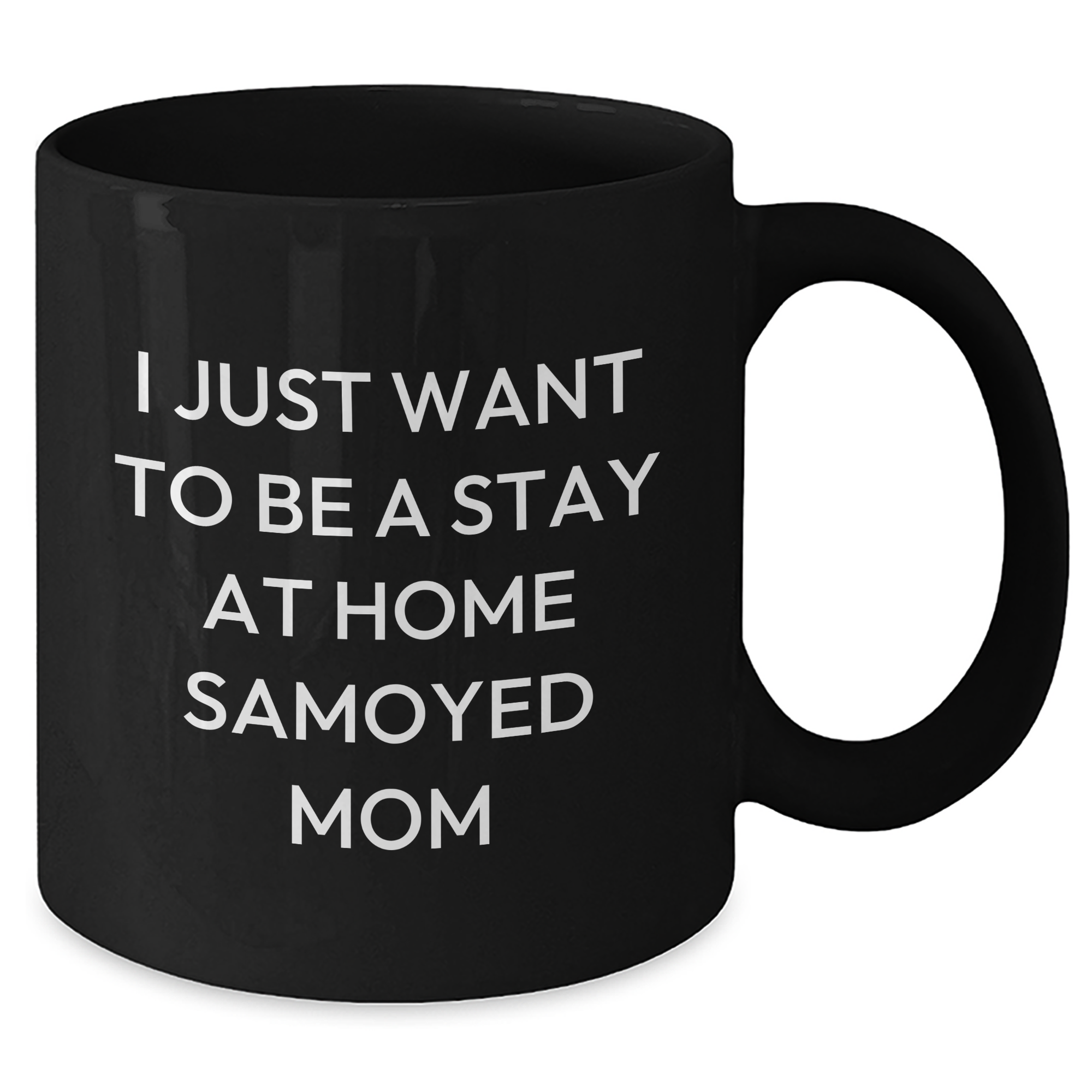 Samoyed Dog Mom's Funny Coffee Mug Gift for Dad from Family, 'I Just Want To Be A Stay At Home Samoyed Mom' Black 11oz or 15oz Microwave Safe - Additional