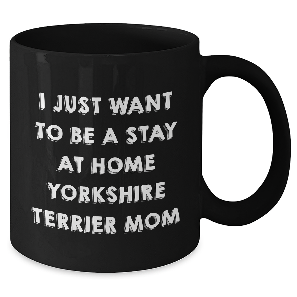 Funny Yorkshire Terrier Mom Gifts for Men from - 'I Just Want To Be A Stay At Home Yorkshire Terrier Mom' Black Coffee Mug for Father's Day - Additional