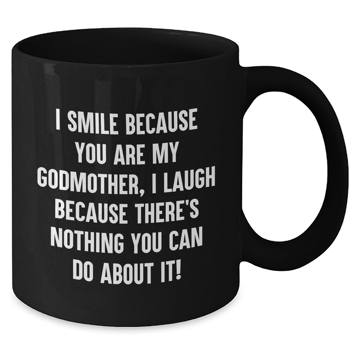 Godmother Funny Coffee Mug Gifts from Friends, Family, Coworkers for Her on Mother's Day, I Smile Because You Are My Godmother, I Laugh Because There's Nothing You Can Do About It! - Additional