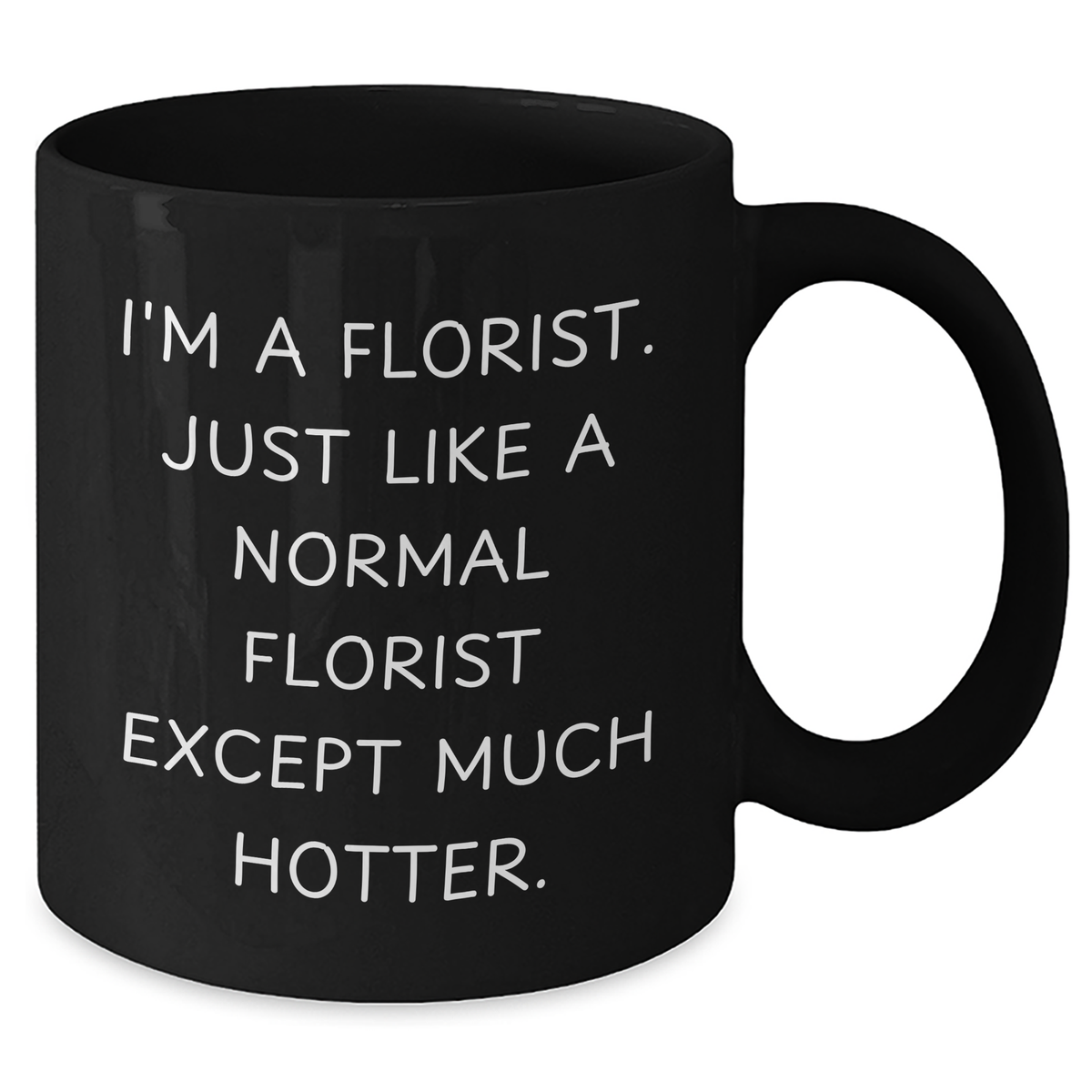 Funny Florist Gifts - I'm A Florist. Just Like A Normal Florist Except Much Hotter. Black Coffee Mug for Men, Women, Friends, Coworkers, Family - Father's Day Unique Gifts from Florist - Additional