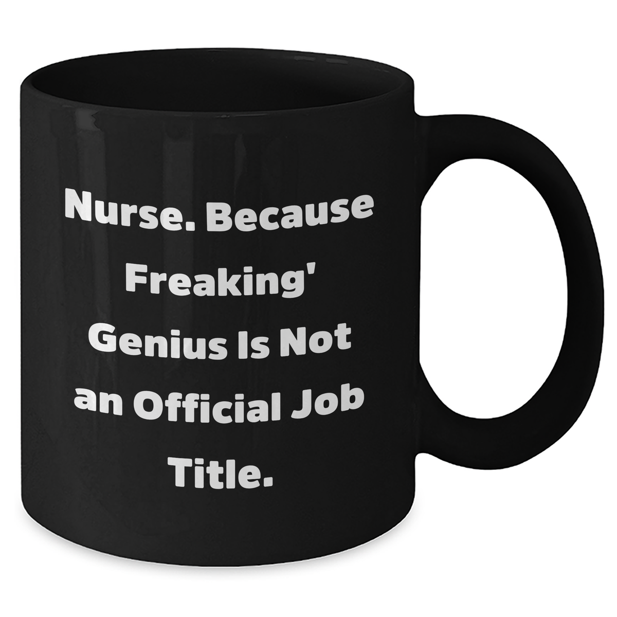 Funny Nurse Quotes Gifts from Men to Women for Mother's Day Unique Black Coffee Mugs, Nurse. Because Freaking' genius Is Not An Official Job Title., Gifts for Nurse - Additional