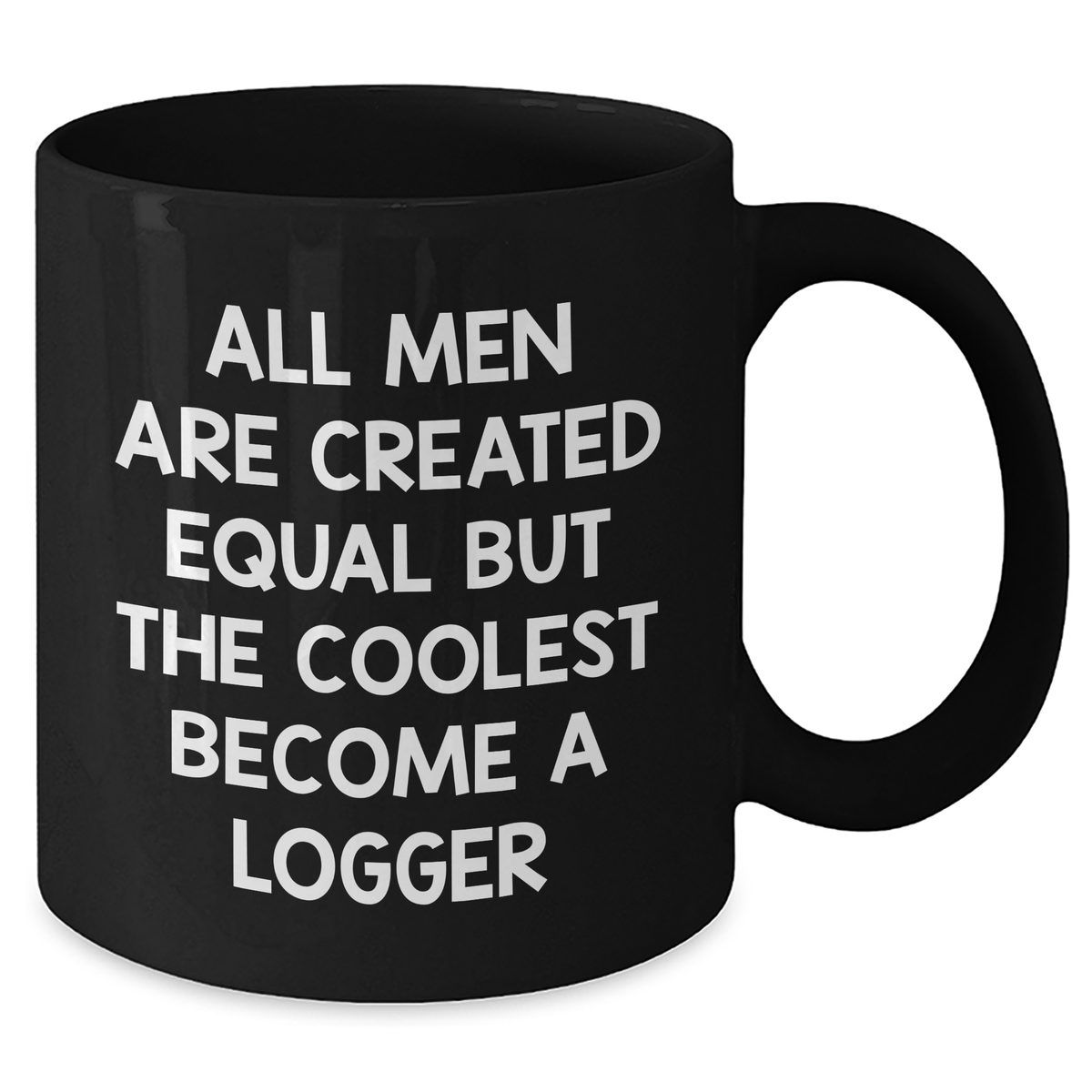 Logger Gifts Funny Quote Mom's Day Unique Black Coffee Mug Gifts from Men to Logger, 11oz or 15oz - Additional