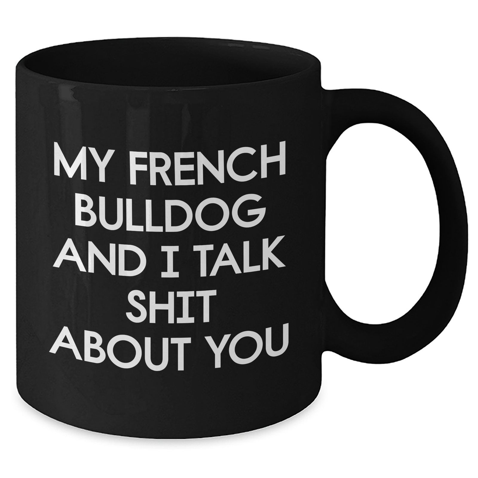 French Bulldog Gifts from Friends - Funny Black Coffee Mug for Mom's Day - 'My French Bulldog And I Talk Shit About You' - Additional