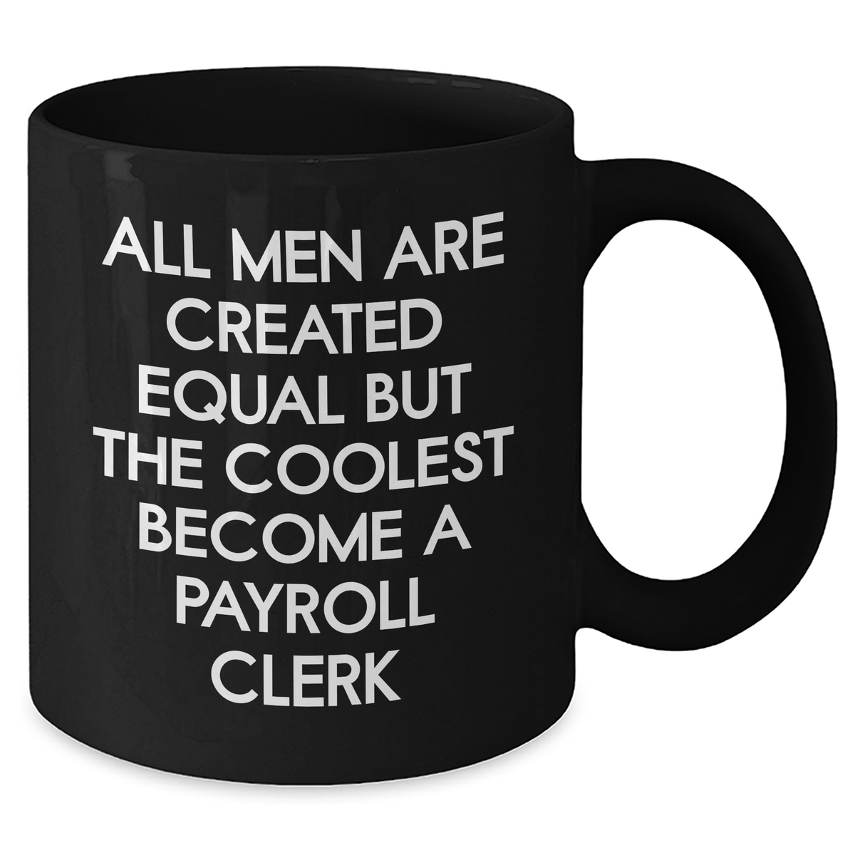 Funny Payroll Clerk Gifts for Mom on Mother's Day - 'All Men Are Created Equal But The Coolest Become A Payroll Clerk' Black Coffee Mug from Friends - Additional