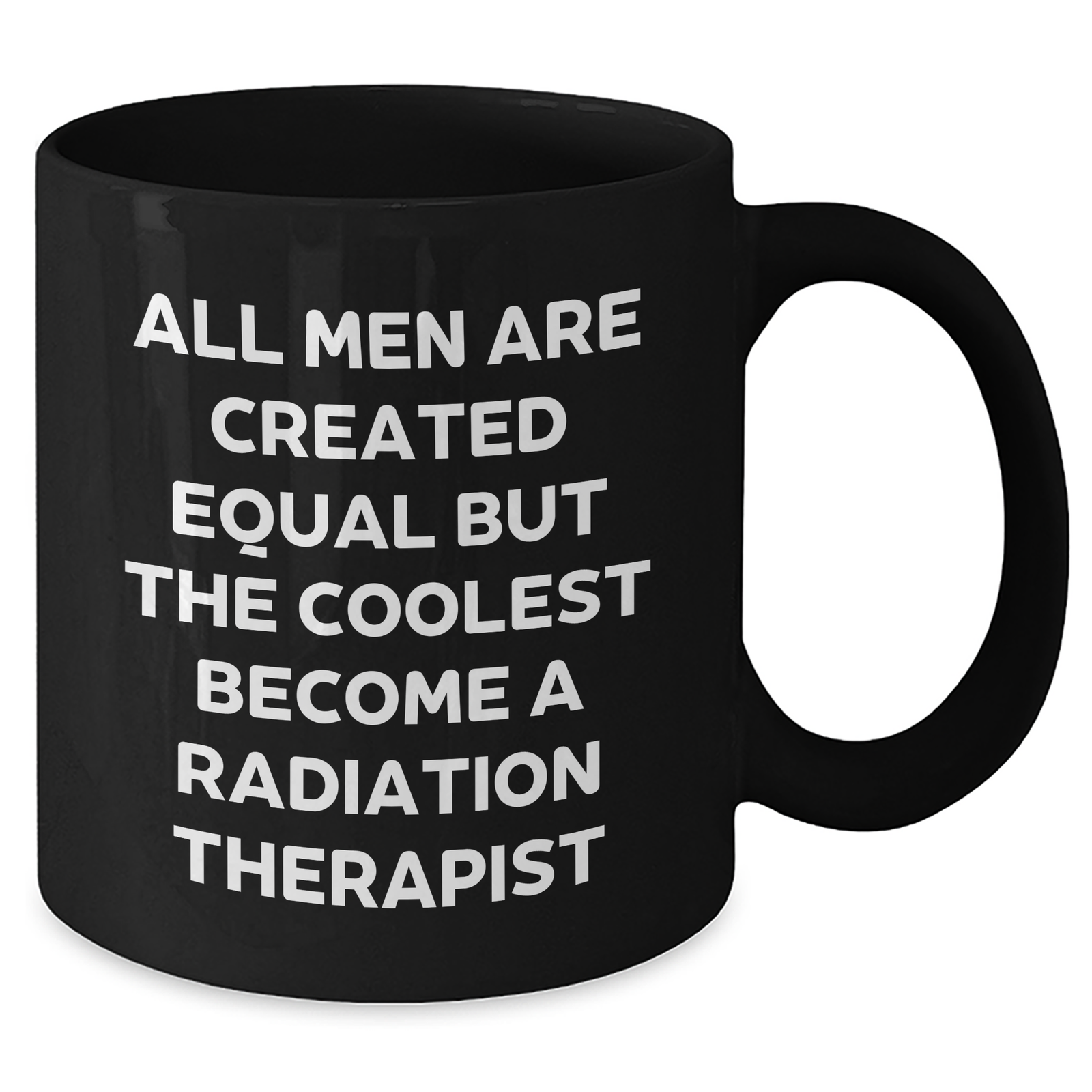 Radiation Therapist Coffee Mug Gifts from Men for Mother's Day Unique Quote Funny Black Mugs, 'All Men Are Created Equal But The Coolest Become A Radiation Therapist' - Additional