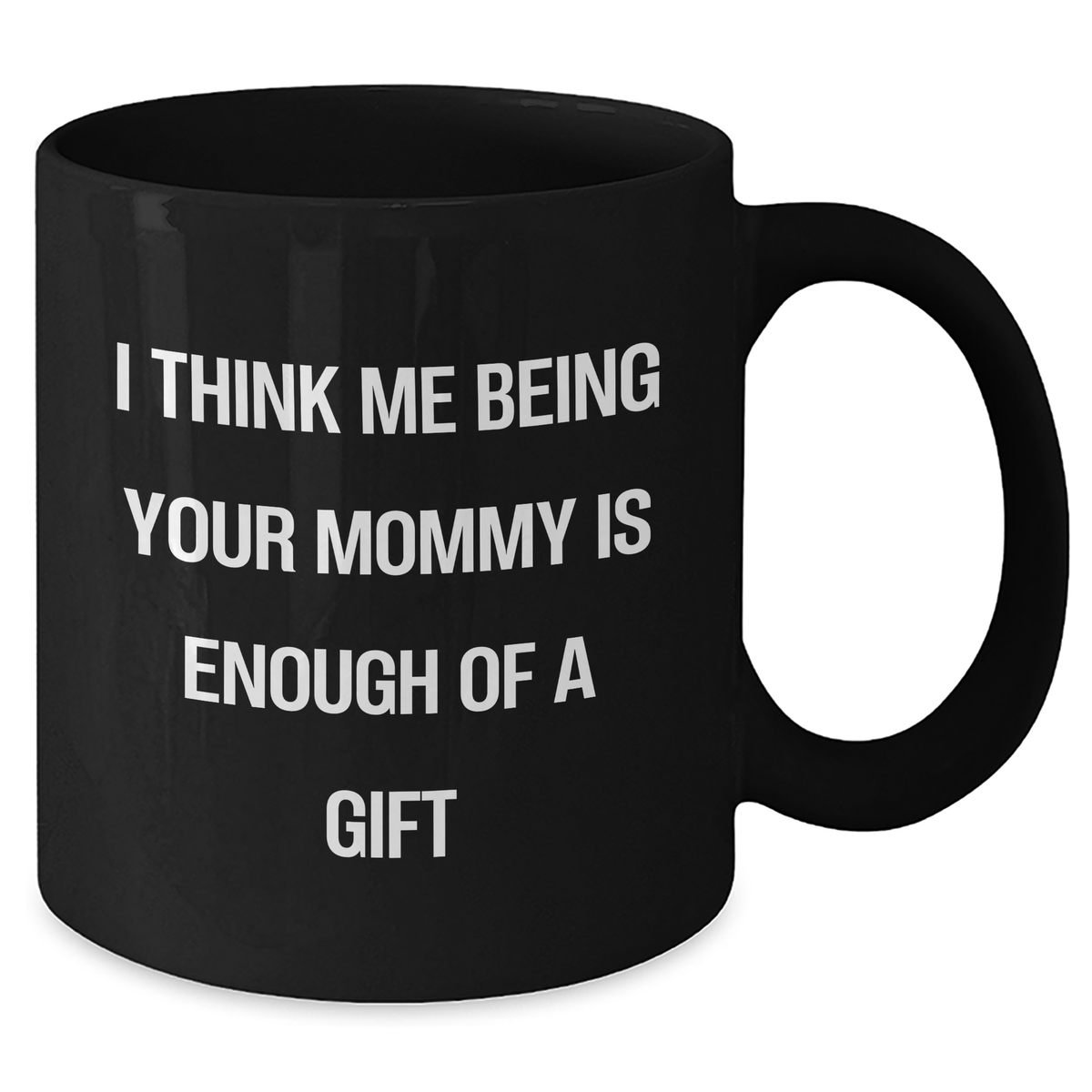 Funny Mommy Gifts from Mom to Her Graduating Child, Black Coffee Mug with 'I Think Me Being Your Mommy Is Enough Of A Gift' Quote, Unique Graduation Gift Ideas for Mommy - Additional