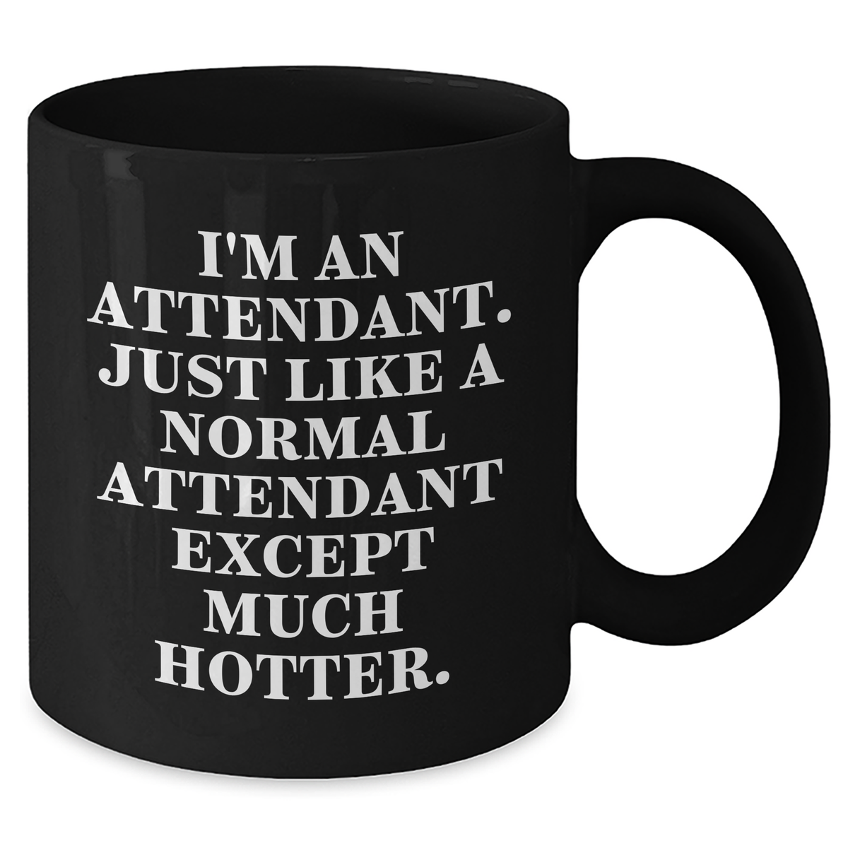 Funny Attendant Gifts from Men to Attendants - Black Coffee Mug for Father's Day - I'm An Attendant. Just Like A Normal Attendant Except Much Hotter. - Additional