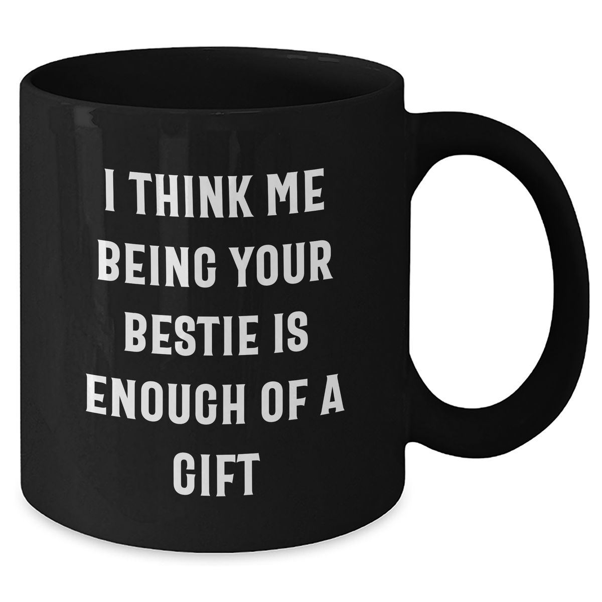 Funny Bestie Gifts from Friends for Him - I Think Me Being Your Bestie Is Enough Of A Gift - Black Coffee Mug for Father's Day - Additional