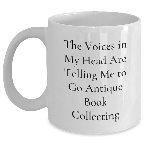 Funny Antique Book Collecting Gifts for Men from Friends and Family - White Coffee Mug with Quote, 'The Voices In My Head Are Telling Me To Go Antique Book Collecting' - Main